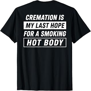 (On Back) Cremation is My Last Hope for A Smoking Hot Body T-Shirt Unisex T-shirt, Sweatshirt, Hoodie, Long Sleeve Tee - T-Shirt, Sweatshirt, Hoodie