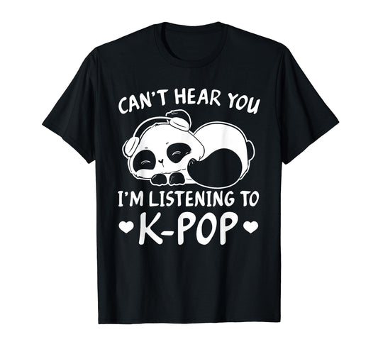 Cant Hear You Im Listening To Kpop T-Shirt - Aesthetic Graphic for Adults - T-Shirt, Sweatshirt, Hoodie