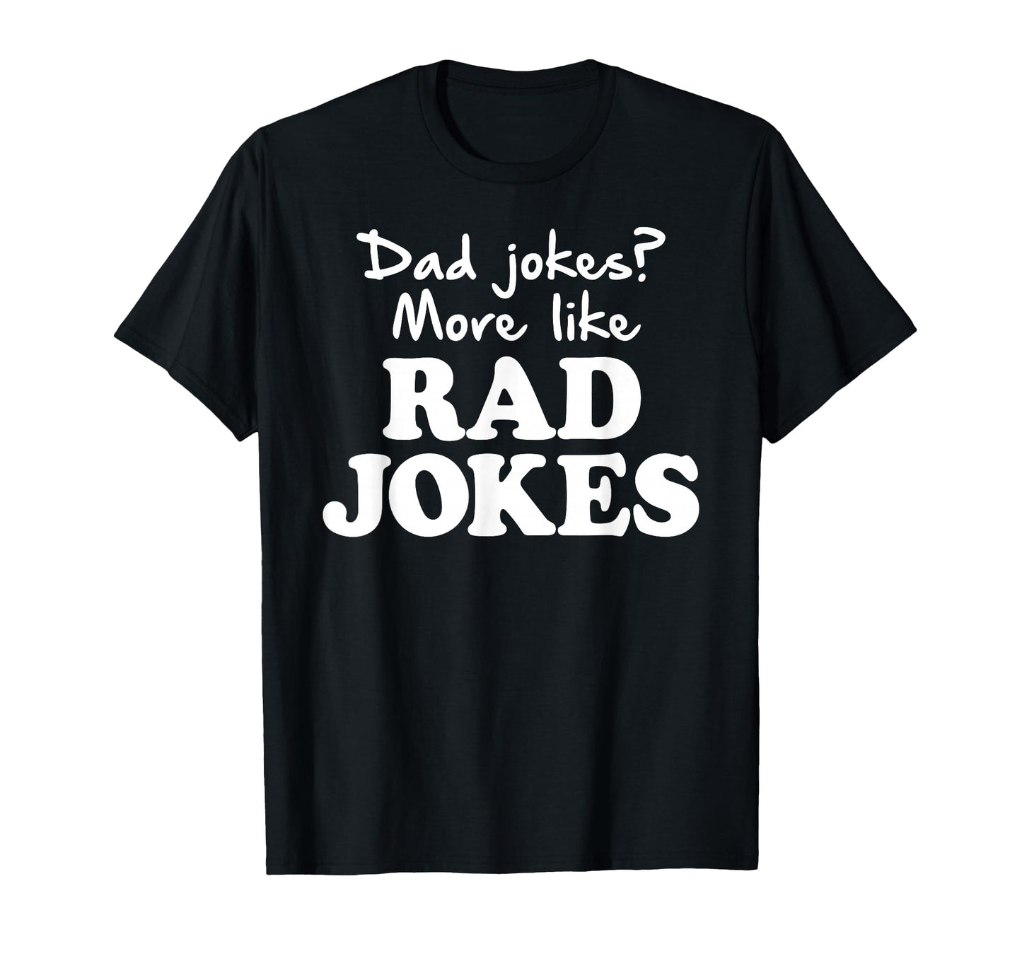 Dad Jokes More Like Rad Jokes Funny T-Shirt - Fun Novelty Design Men Women - T-Shirt, Sweatshirt, Hoodie