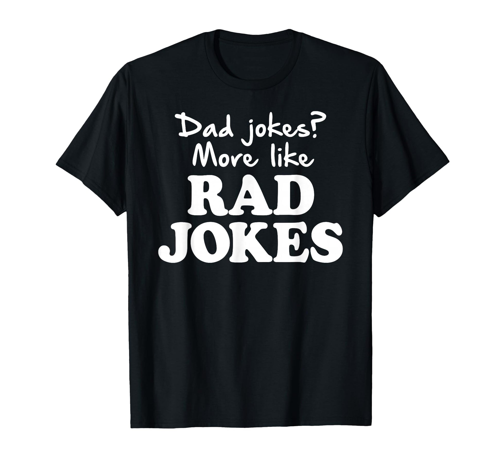 Dad Jokes More Like Rad Jokes Funny T-Shirt - Fun Novelty Design Men Women - T-Shirt, Sweatshirt, Hoodie