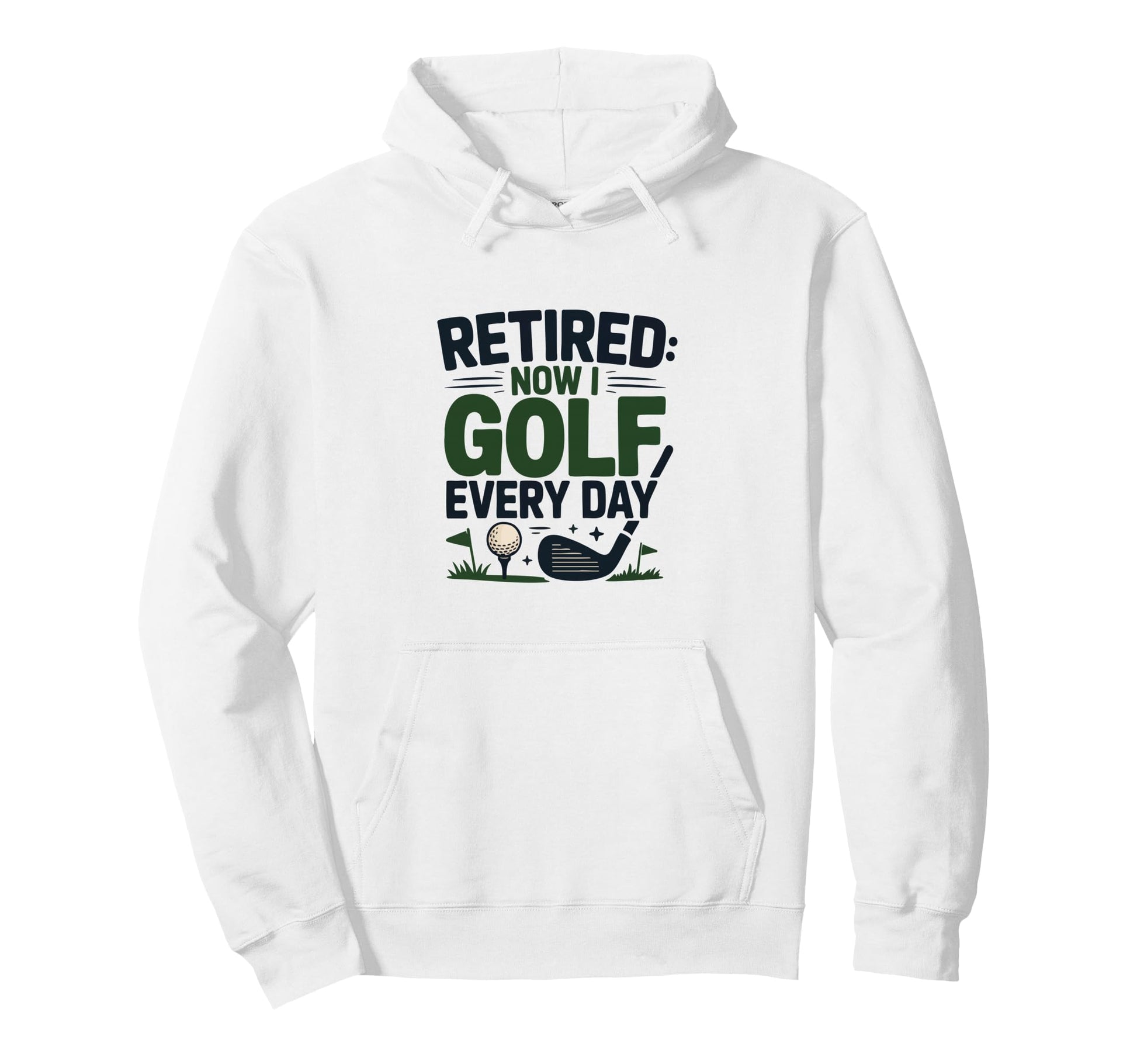 Retired Now I Golf Every Day Retiree Fun Hoodie - Fun Novelty Design Unisex - T-Shirt, Sweatshirt, Hoodie
