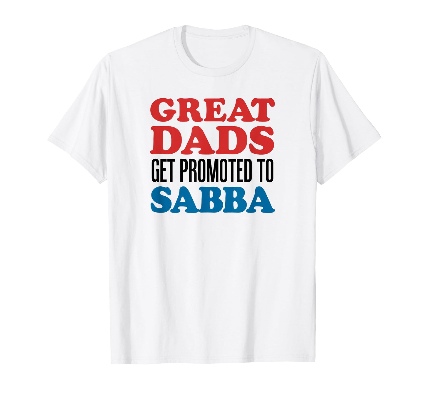 Great Dads Get Promoted To Sabba Jewish T-Shirt - Novelty Apparel Unisex - T-Shirt, Sweatshirt, Hoodie