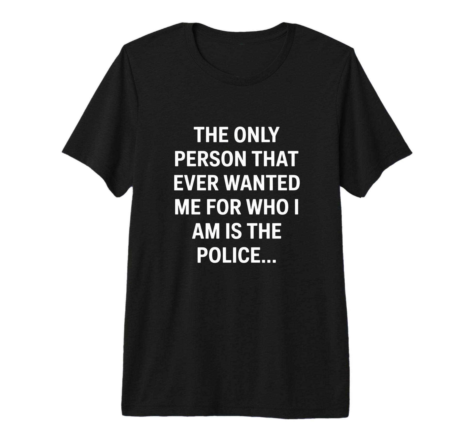 Only Person That Wanted Me Who Im Is T-Shirt - Custom Art Print Unisex - T-Shirt, Sweatshirt, Hoodie