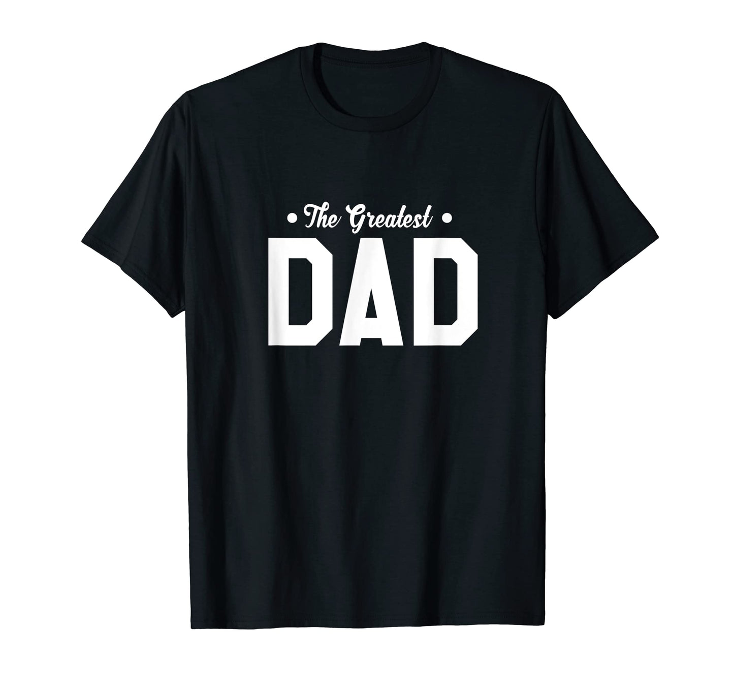 Mens Greatest Dad T-Shirt - Casual Everyday Wear Unisex - T-Shirt, Sweatshirt, Hoodie