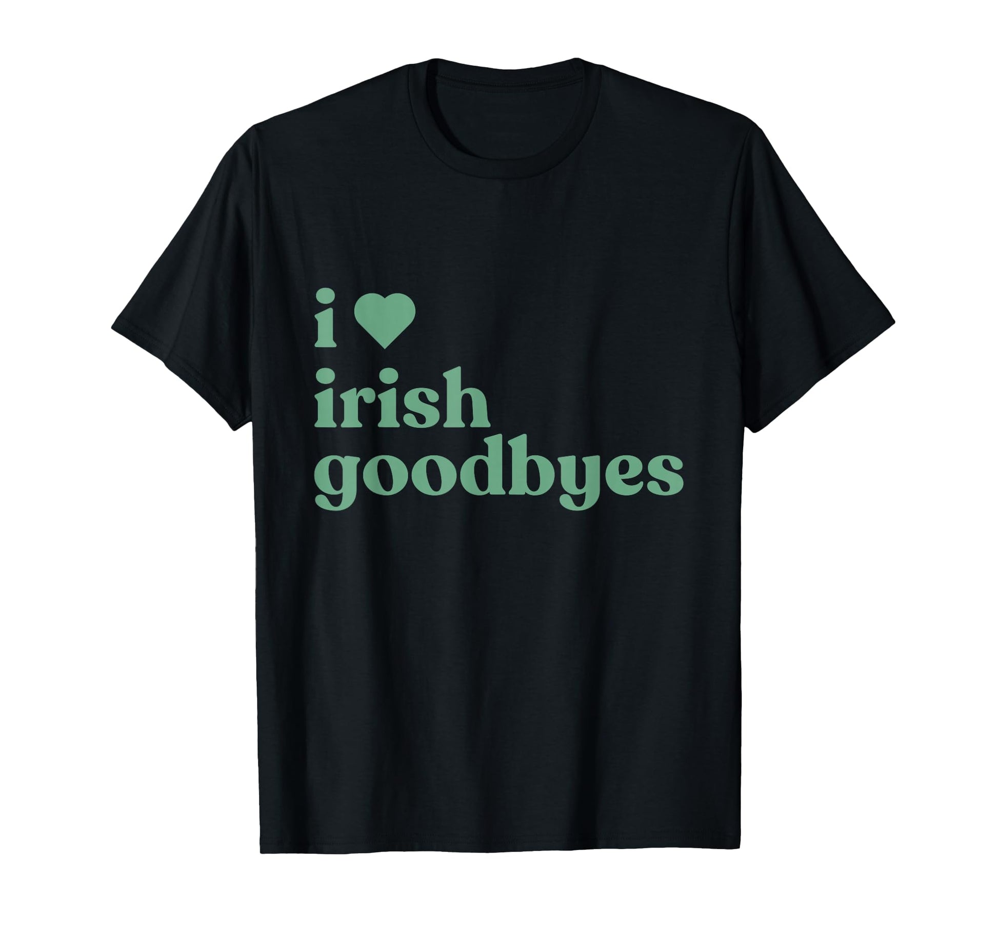 I Love Irish Goodbyes T-Shirt - Aesthetic Graphic Unisex - T-Shirt, Sweatshirt, Hoodie