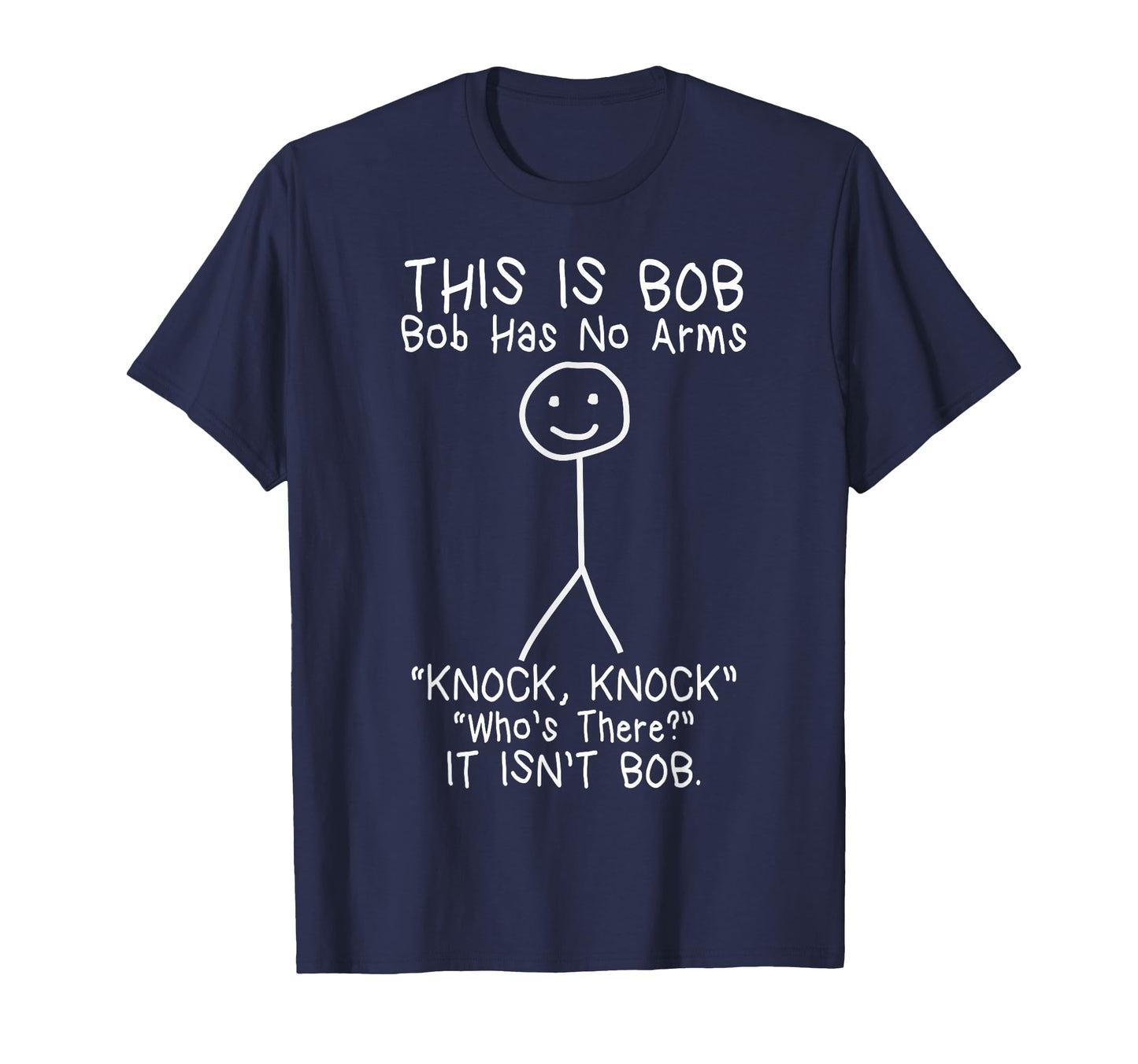 Bob Has No Arms Funny Bob Jokes Dad T-Shirt - Novelty Apparel Men Women - T-Shirt, Sweatshirt, Hoodie