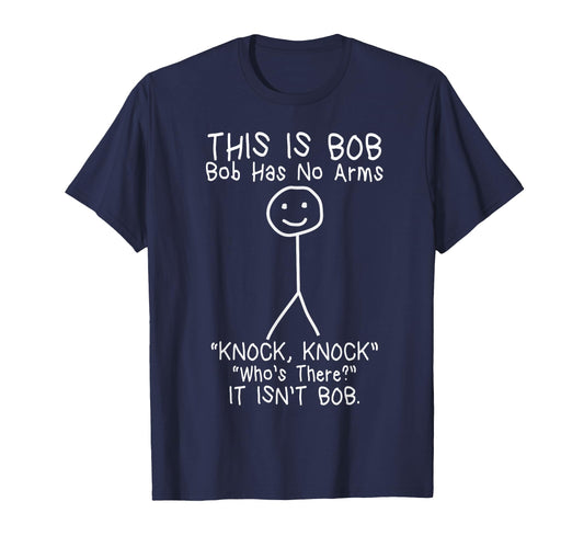 Bob Has No Arms Funny Bob Jokes Dad T-Shirt - Novelty Apparel Men Women - T-Shirt, Sweatshirt, Hoodie