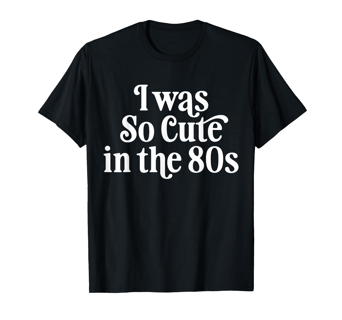 I Was So 80S T-Shirt - Unique Graphic for Adults - T-Shirt, Sweatshirt, Hoodie