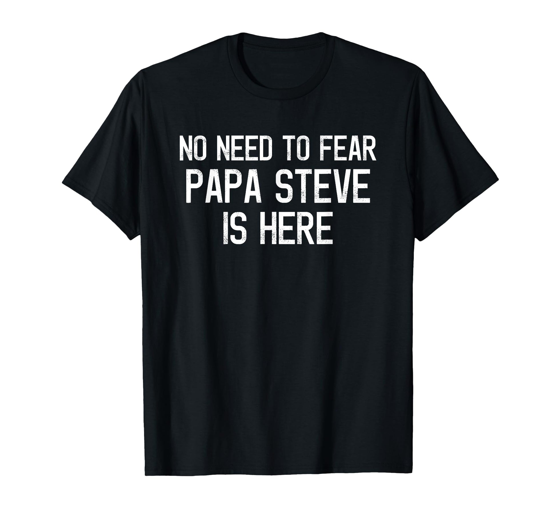 No Need To Fear Papa Steve Is Here T-Shirt - Fun Novelty Design for Adults - T-Shirt, Sweatshirt, Hoodie