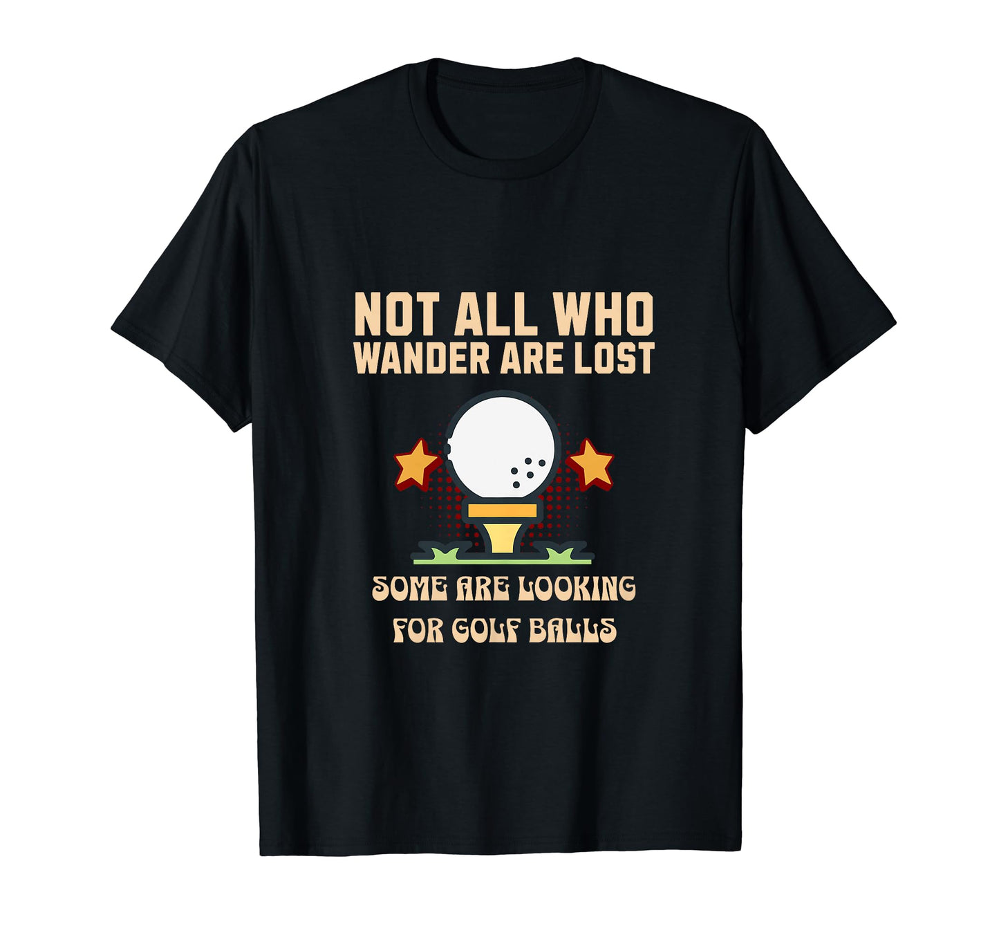 Not All Who Wander Are Lost Funny Golf T-Shirt - Fun Novelty Design Unisex - T-Shirt, Sweatshirt, Hoodie
