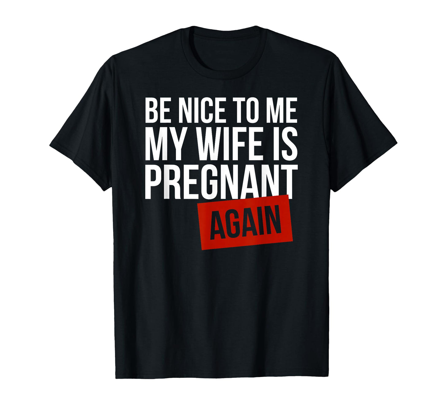 Be Nice To Me My Wife Is Pregnant T-Shirt - Aesthetic Graphic Men Women - T-Shirt, Sweatshirt, Hoodie