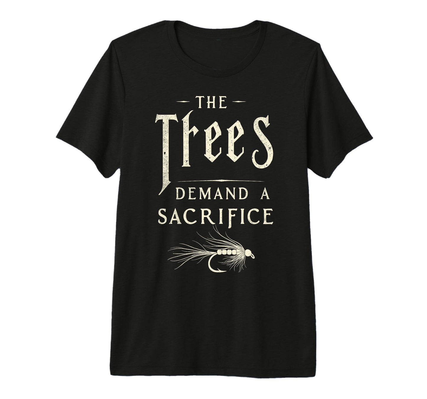 Trees Demand Sacrifice Fly Fishing T-Shirt - Unique Graphic Men Women - T-Shirt, Sweatshirt, Hoodie