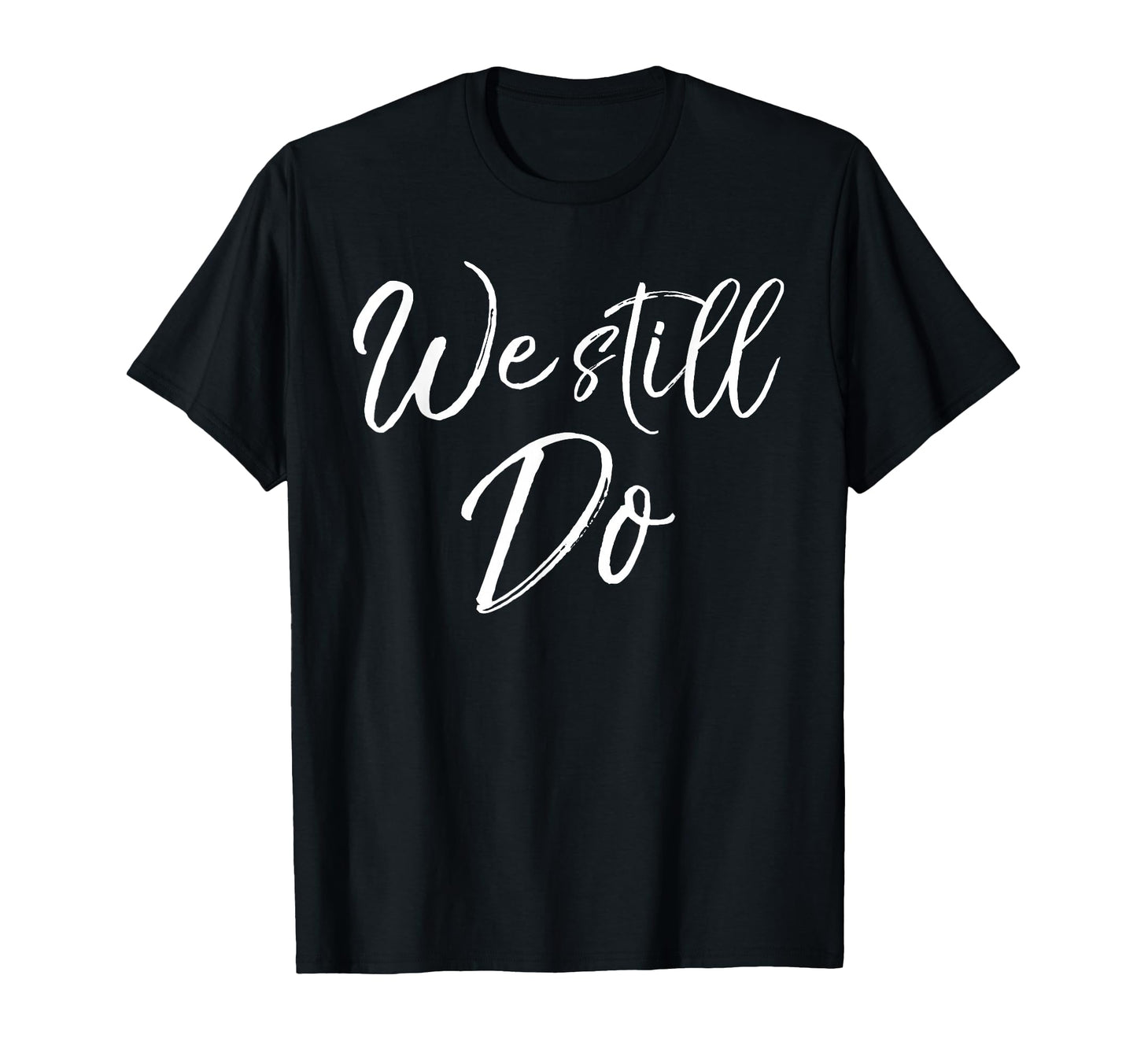 We Still Do Gift Anniversary Wedding T-Shirt - Unique Graphic Men Women - T-Shirt, Sweatshirt, Hoodie