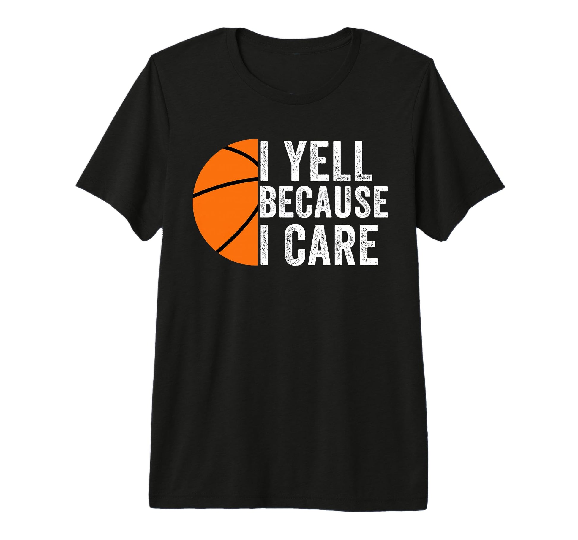 I Yell Because I Care Basketball T-Shirt - Casual Everyday Wear for Adults - T-Shirt, Sweatshirt, Hoodie