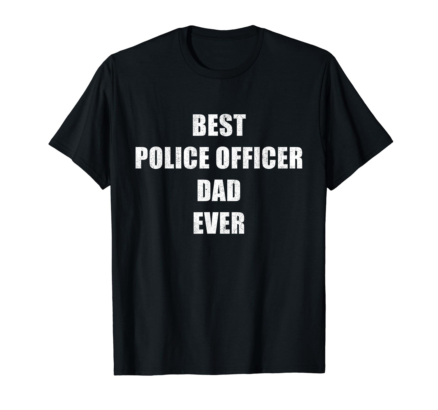 Best Police Officer Dad Ever T-Shirt - Casual Everyday Wear for Adults - T-Shirt, Sweatshirt, Hoodie