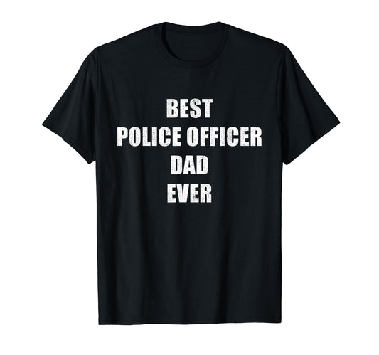 Best Police Officer Dad Ever T-Shirt - Casual Everyday Wear for Adults - T-Shirt, Sweatshirt, Hoodie
