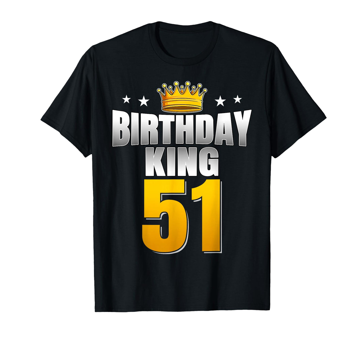 Birthday King 51 Years Old Dad T-Shirt - Casual Everyday Wear Men Women - T-Shirt, Sweatshirt, Hoodie