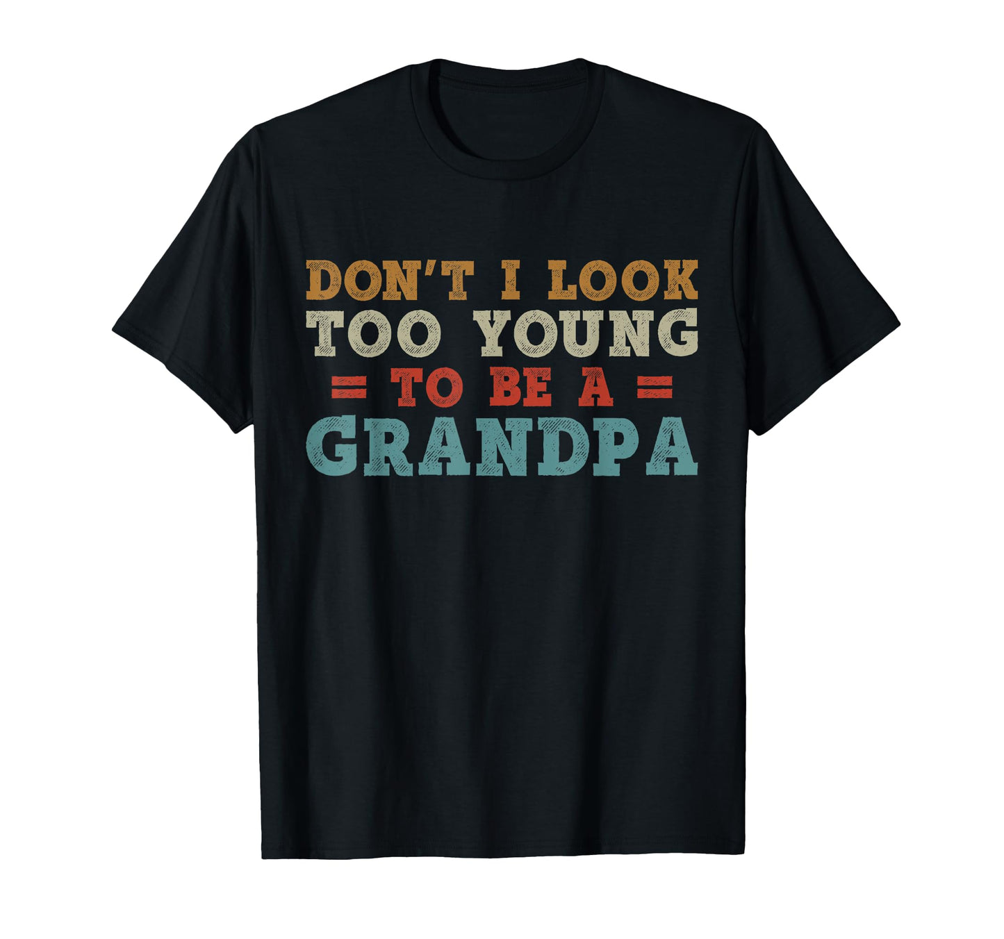 Dont I Too Young To Be Grandpa T-Shirt - Casual Everyday Wear Unisex - T-Shirt, Sweatshirt, Hoodie