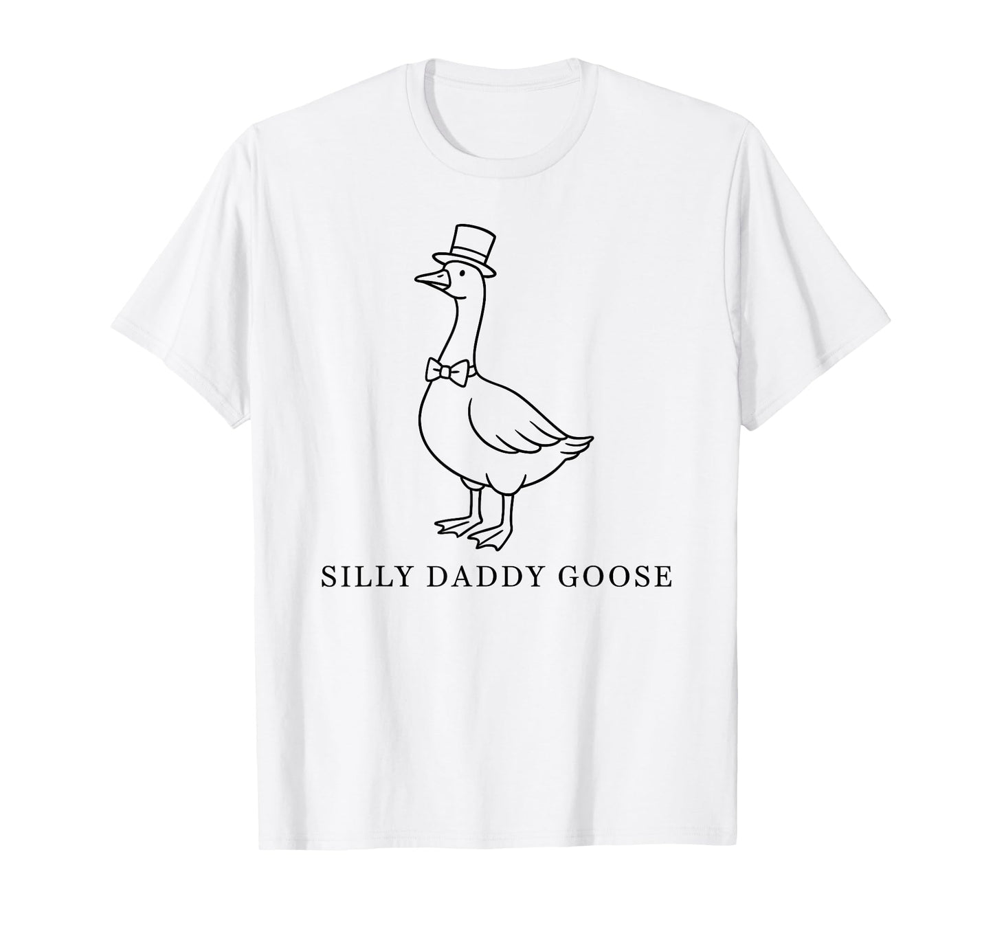Silly Daddy Goose Goose Dad Funny T-Shirt - Casual Everyday Wear Unisex - T-Shirt, Sweatshirt, Hoodie