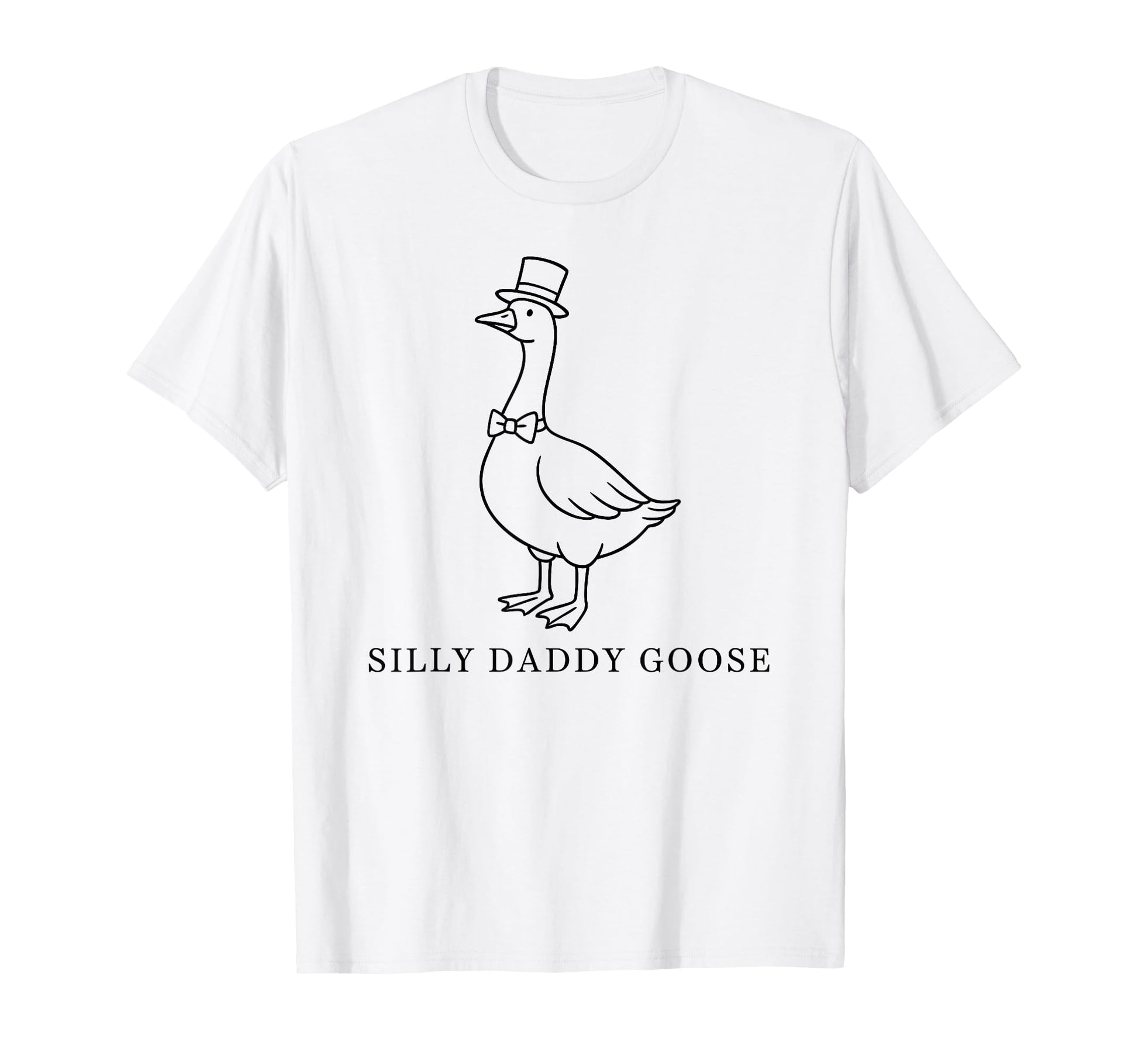 Silly Daddy Goose Goose Dad Funny T-Shirt - Casual Everyday Wear Unisex - T-Shirt, Sweatshirt, Hoodie