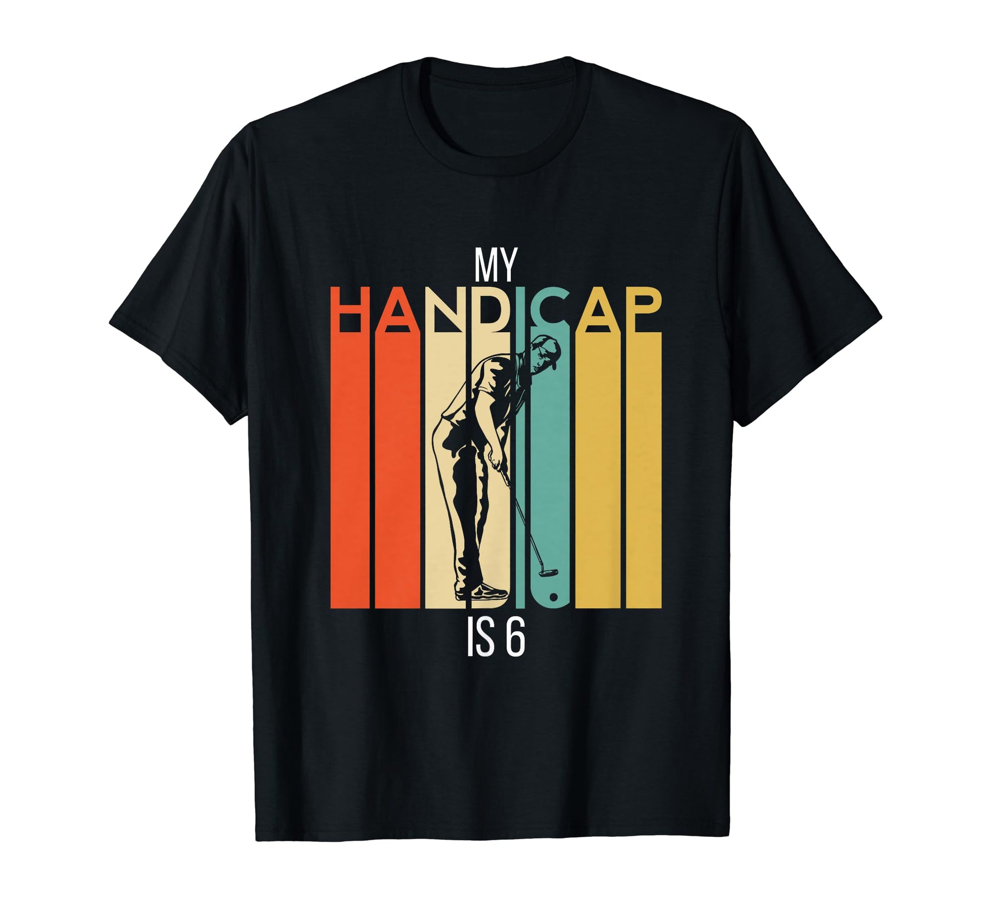 Funny Golf My Handicap Is 6 Golfing Dad T-Shirt - Graphic Print Unisex - T-Shirt, Sweatshirt, Hoodie
