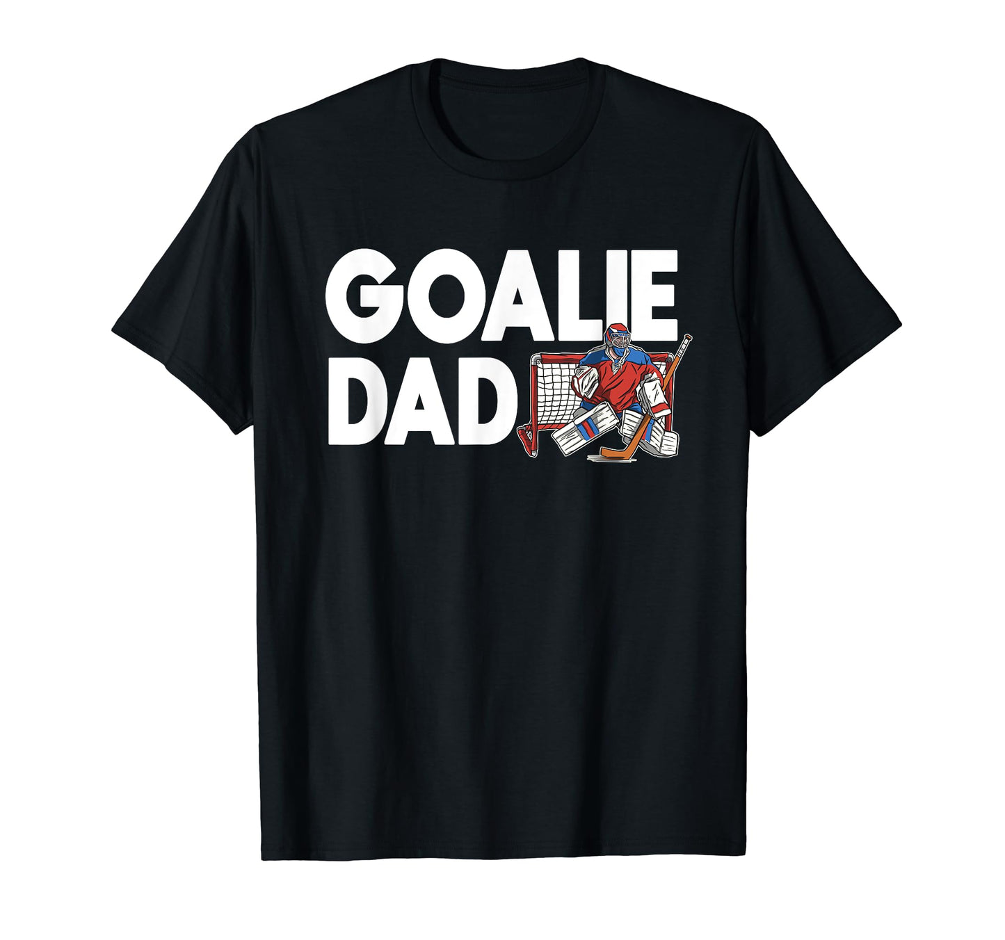 Goalie Dad Team Player Sport Ice T-Shirt - Casual Everyday Wear Men Women - T-Shirt, Sweatshirt, Hoodie