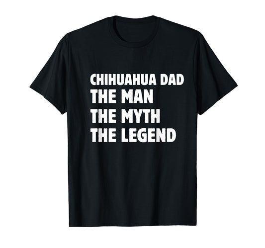 Chihuahua Dad Myth Legend Dog Daddy T-Shirt - Novelty Apparel for Adults - T-Shirt, Sweatshirt, Hoodie