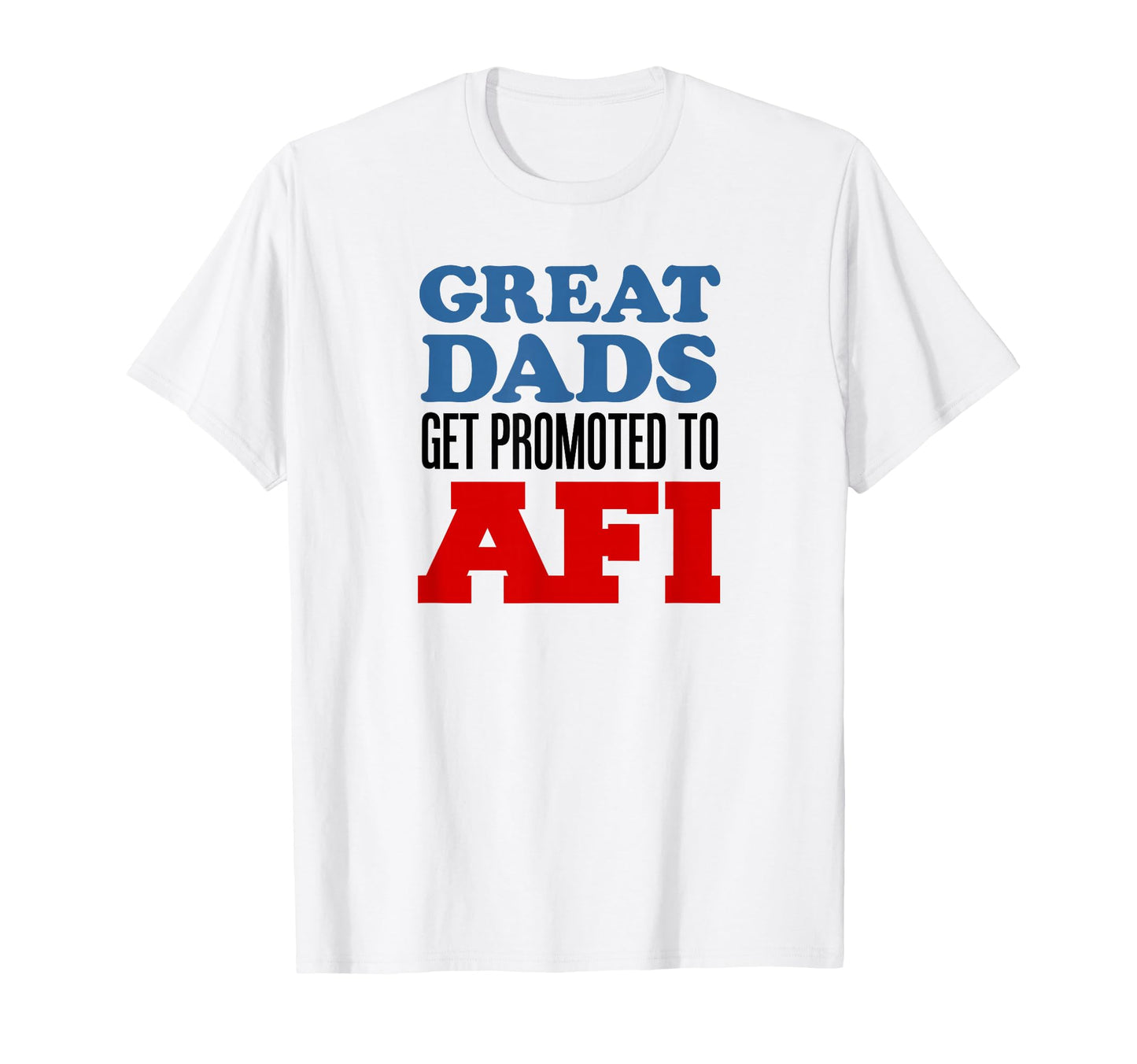 Great Dads Get Promoted To Afi T-Shirt - Novelty Apparel for Adults - T-Shirt, Sweatshirt, Hoodie