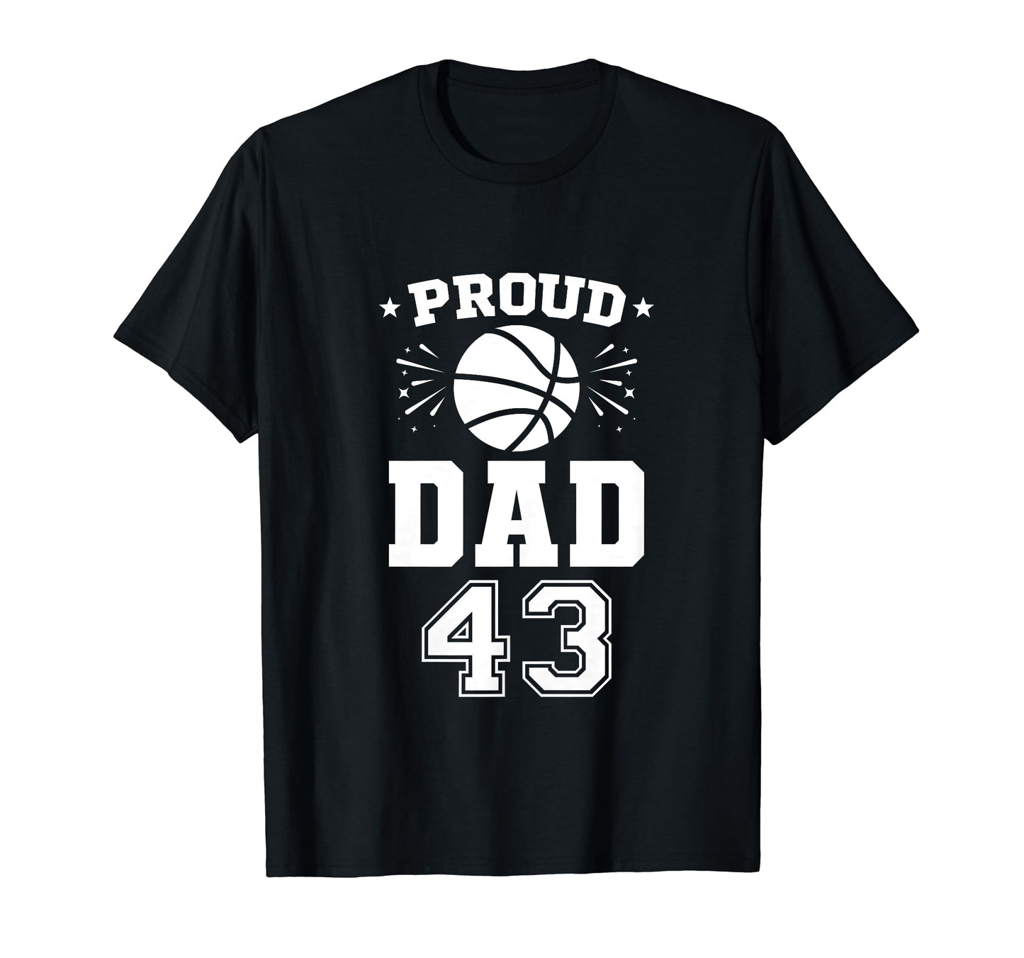 Proud Basketball Dad Number 43 T-Shirt - Casual Everyday Wear Men Women - T-Shirt, Sweatshirt, Hoodie
