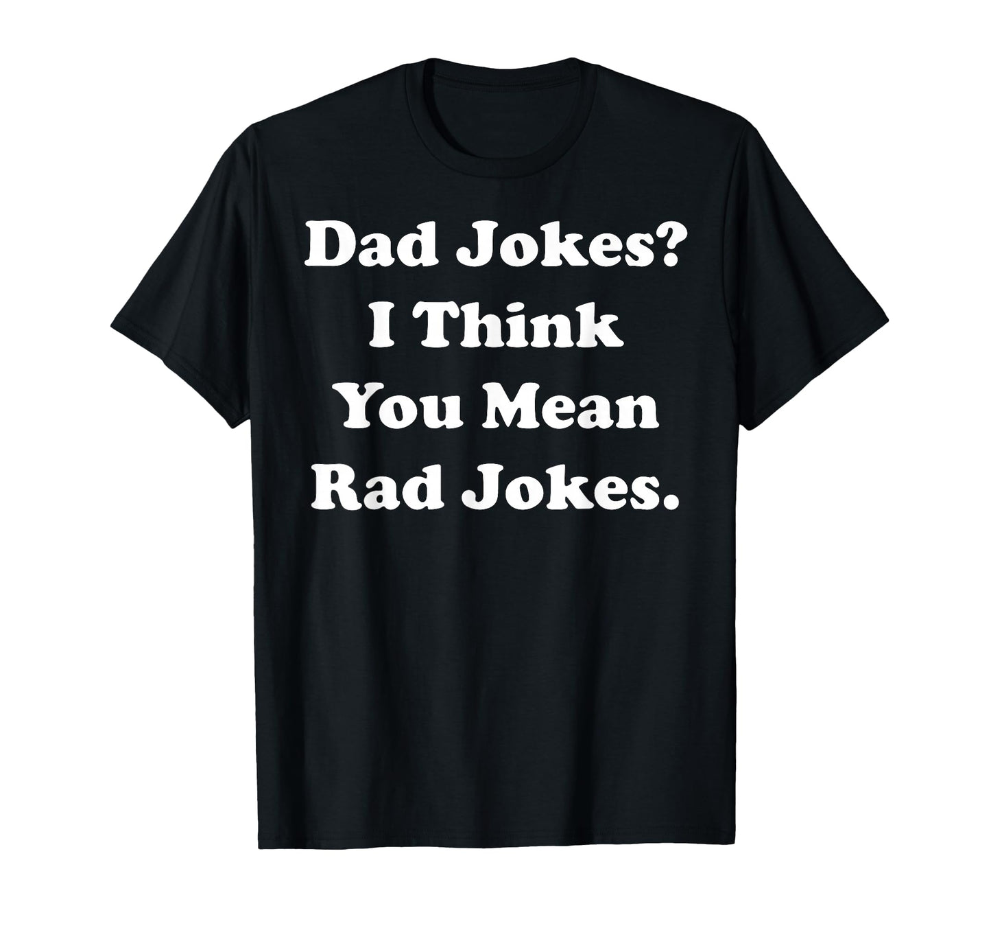 Dad Jokes I Think You Mean Rad Jokes T-Shirt - Custom Art Print Men Women - T-Shirt, Sweatshirt, Hoodie