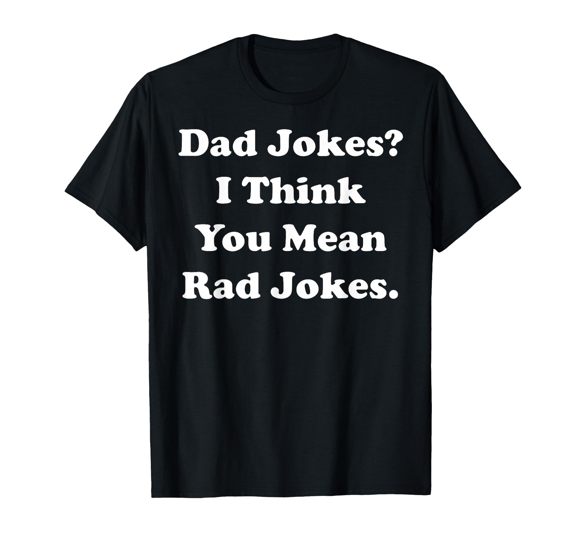 Dad Jokes I Think You Mean Rad Jokes T-Shirt - Custom Art Print Men Women - T-Shirt, Sweatshirt, Hoodie