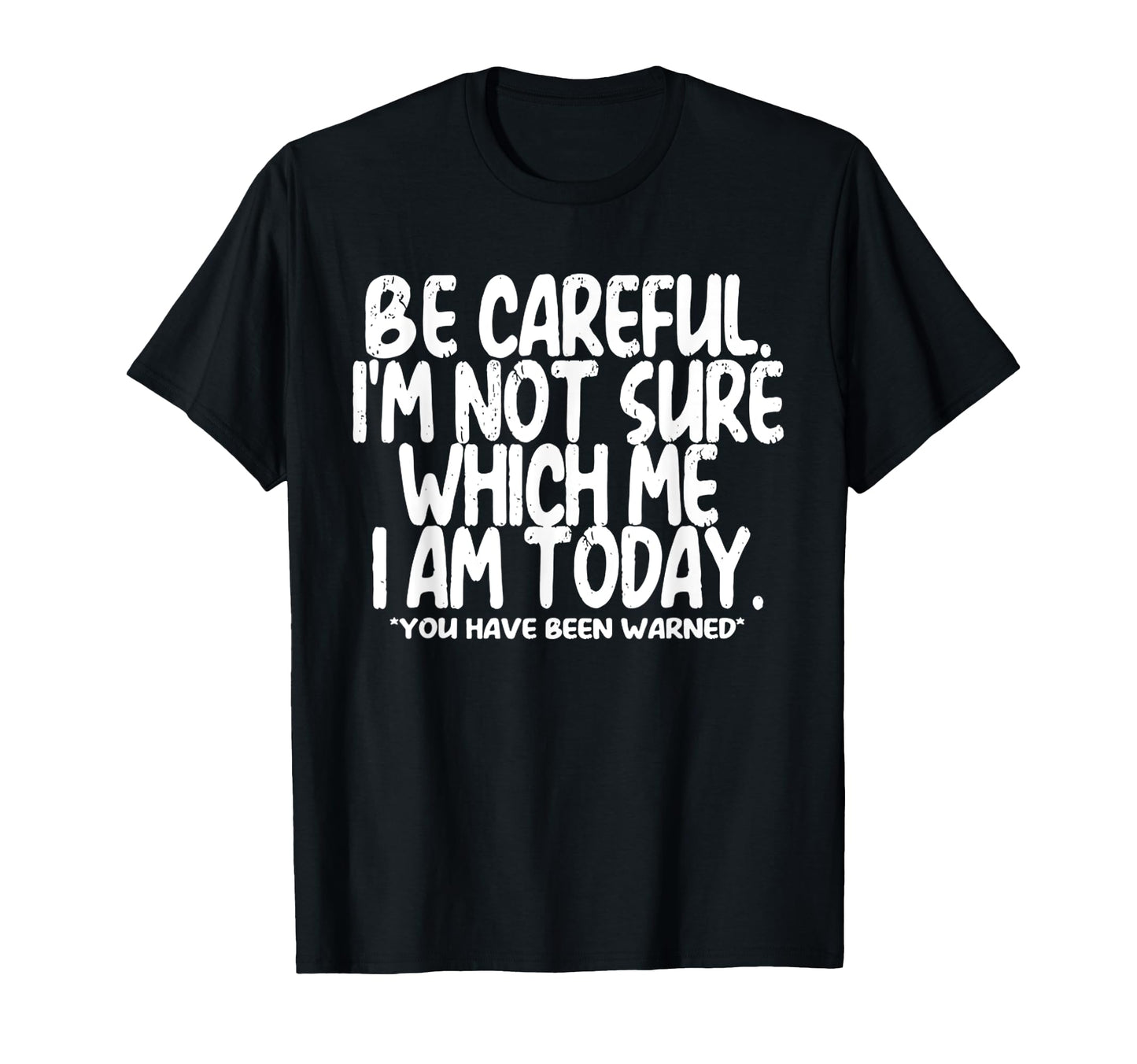 Be Careful Im Not Sure Which Me I Am T-Shirt - Streetwear Style for Adults - T-Shirt, Sweatshirt, Hoodie