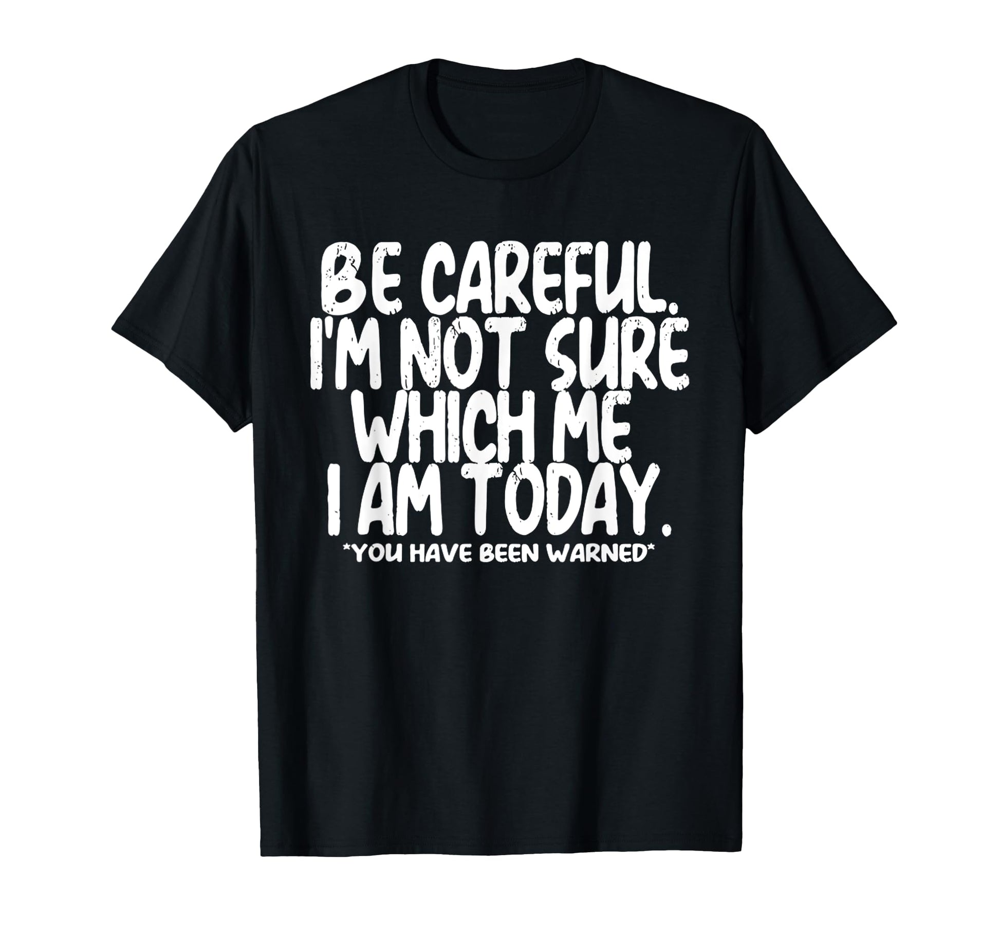 Be Careful Im Not Sure Which Me I Am T-Shirt - Streetwear Style for Adults - T-Shirt, Sweatshirt, Hoodie