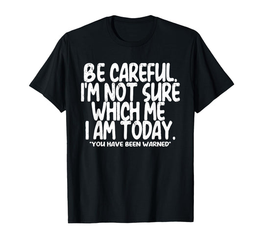 Be Careful Im Not Sure Which Me I Am T-Shirt - Streetwear Style for Adults - T-Shirt, Sweatshirt, Hoodie