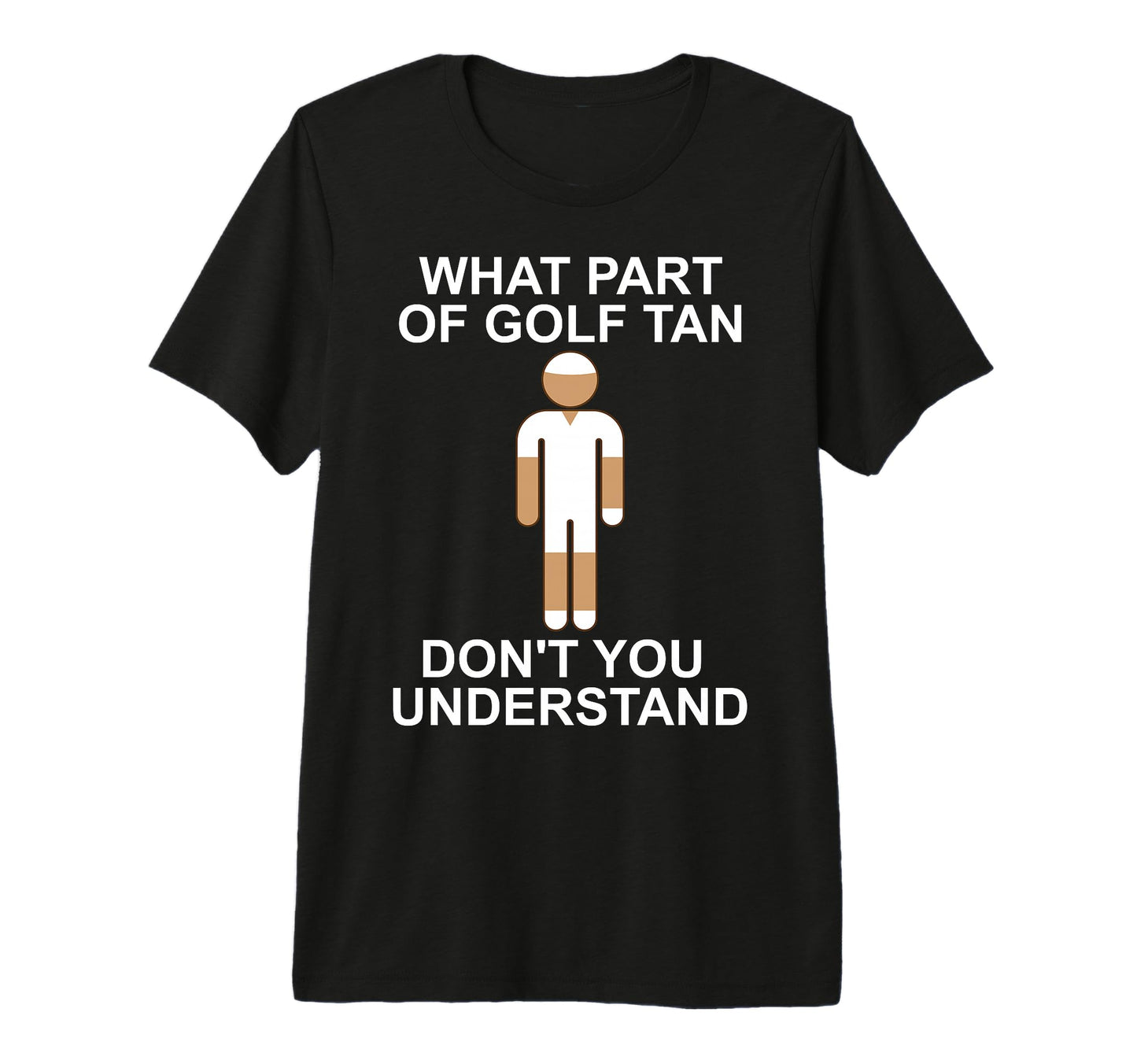 What Part Golf Tan Dont You Understand T-Shirt - Graphic Print for Adults - T-Shirt, Sweatshirt, Hoodie