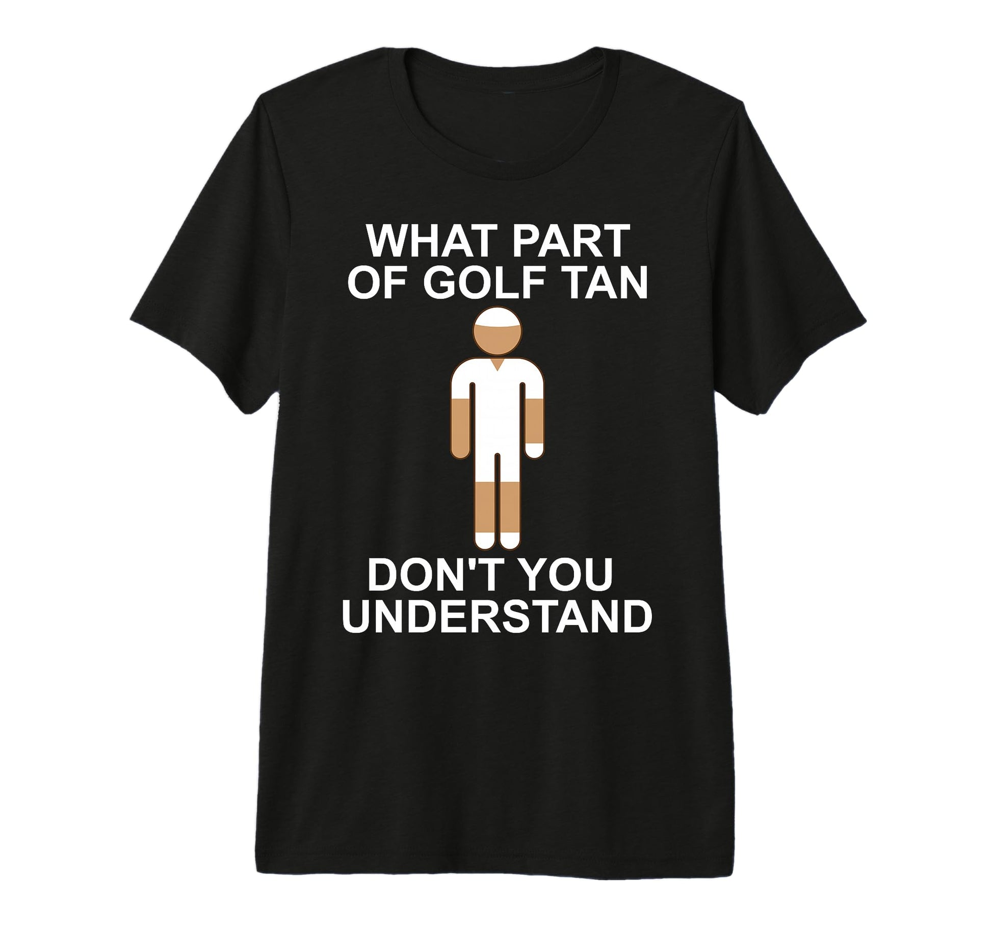 What Part Golf Tan Dont You Understand T-Shirt - Graphic Print for Adults - T-Shirt, Sweatshirt, Hoodie