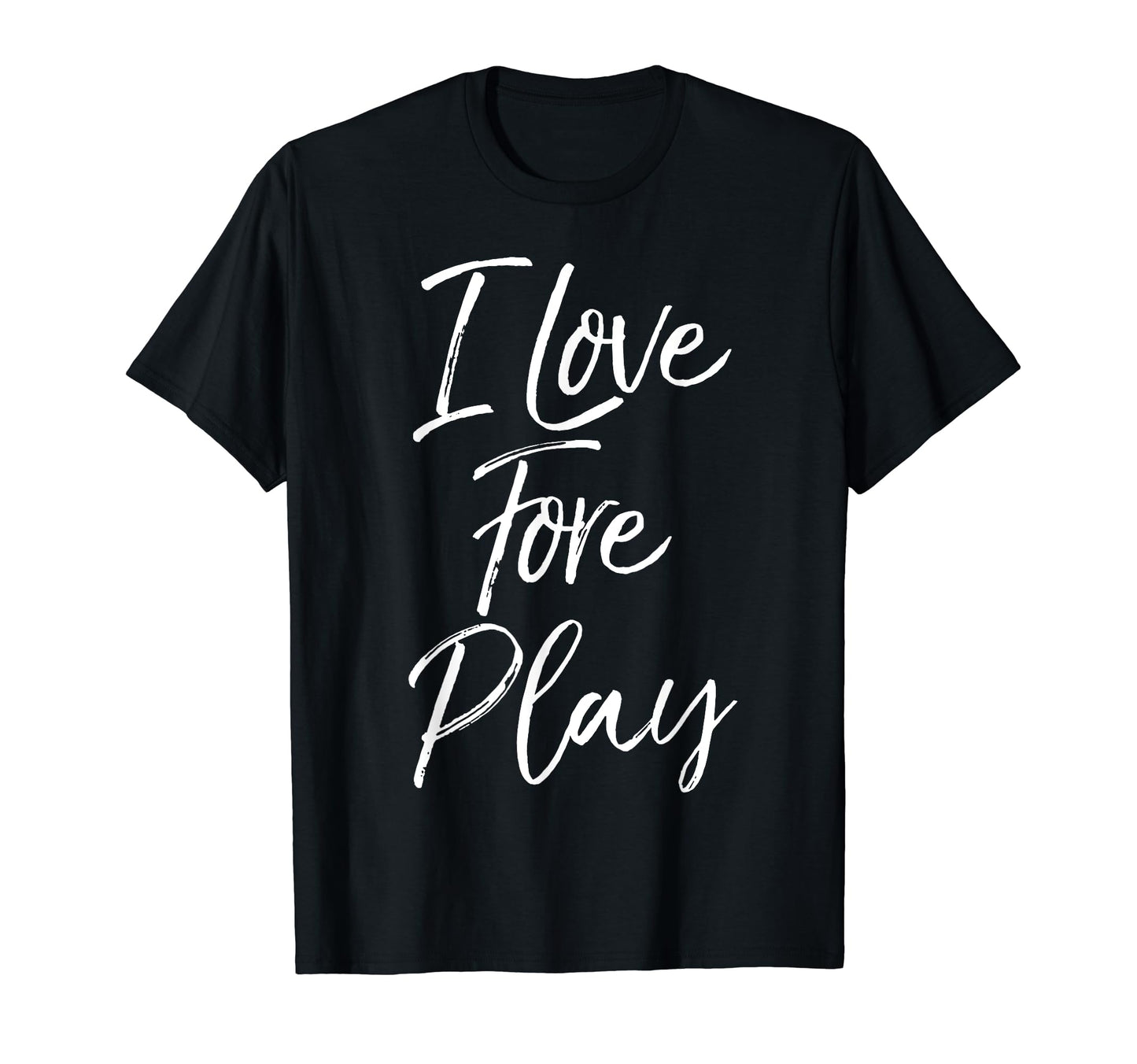 I Love Fore Play Funny Golf Pun T-Shirt - Streetwear Style Men Women - T-Shirt, Sweatshirt, Hoodie