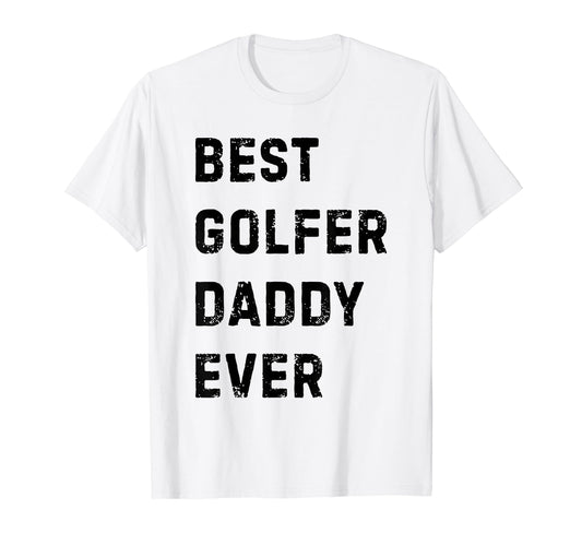 Best Golfer Daddy Ever Golf Player Dad T-Shirt - Streetwear Style Unisex - T-Shirt, Sweatshirt, Hoodie