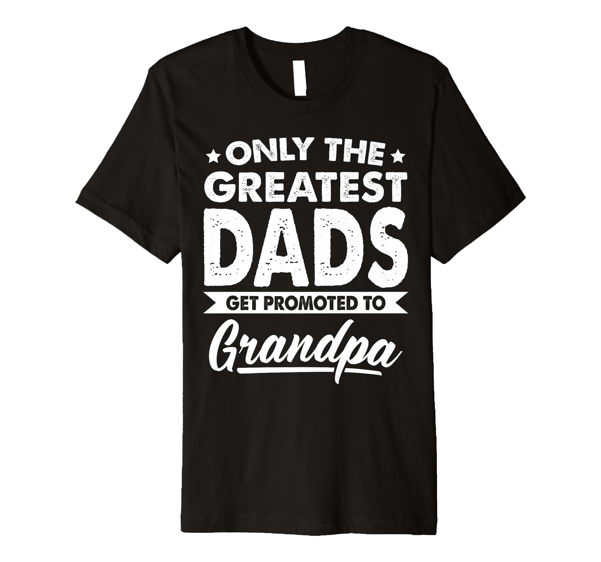 Only Greatest Dads Get Promoted To T-Shirt - Custom Art Print for Adults - T-Shirt, Sweatshirt, Hoodie