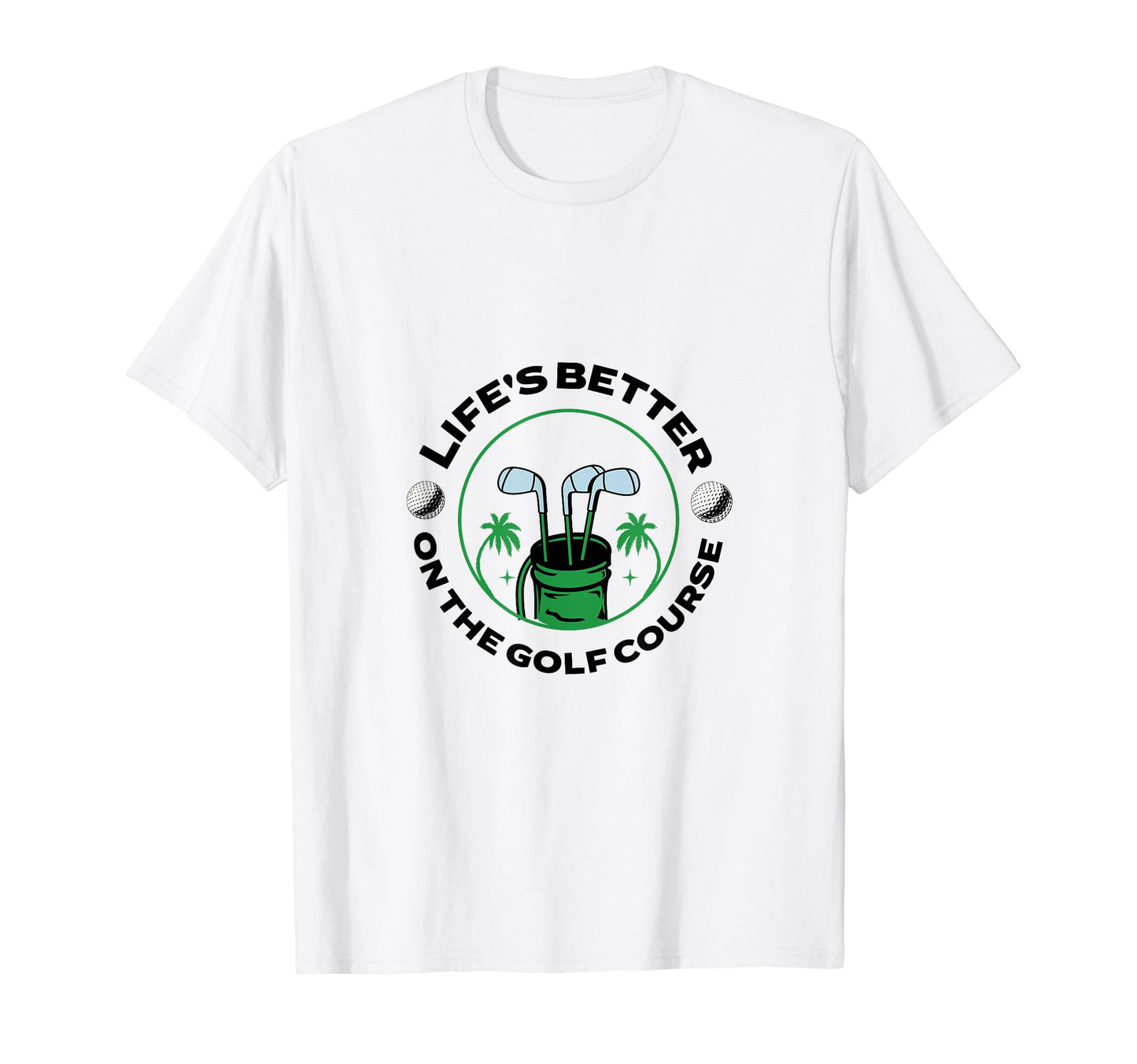 Lifes Better Golf Course Golfer T-Shirt - Fun Novelty Design Unisex - T-Shirt, Sweatshirt, Hoodie