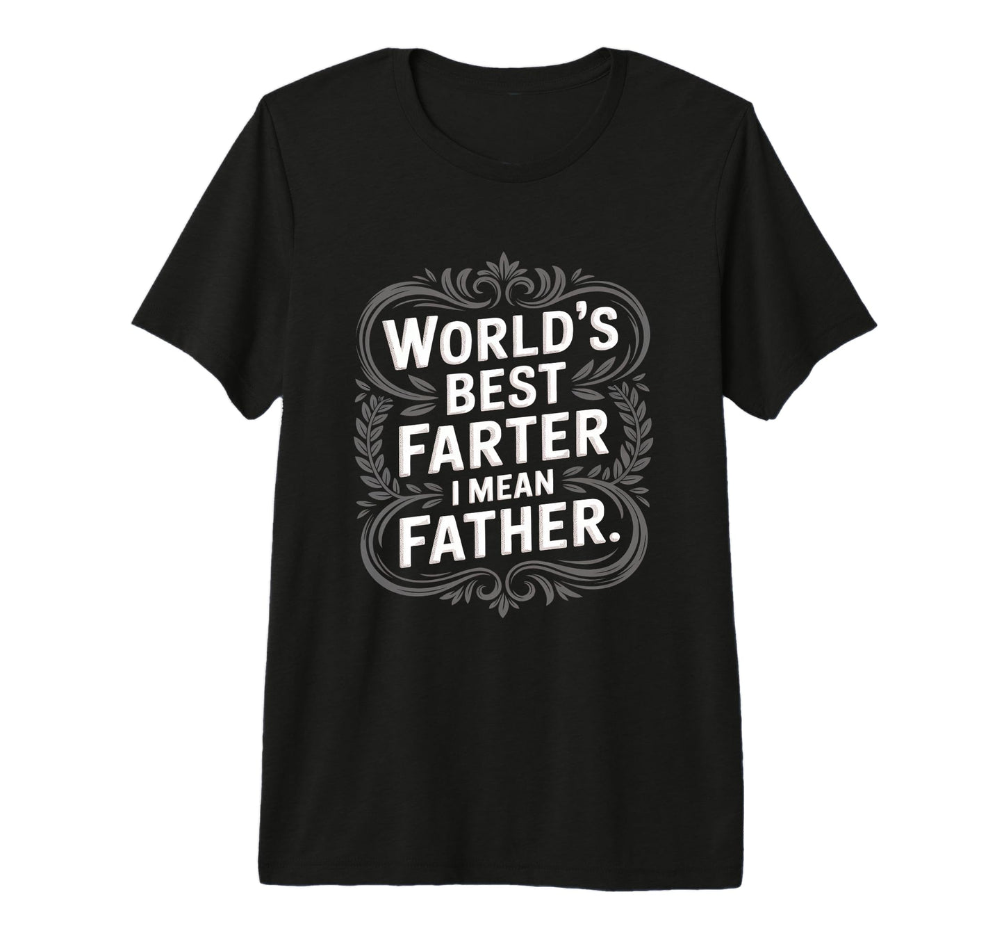 Worlds Best Farter I Mean Father Dad T-Shirt - Graphic Print Men Women - T-Shirt, Sweatshirt, Hoodie