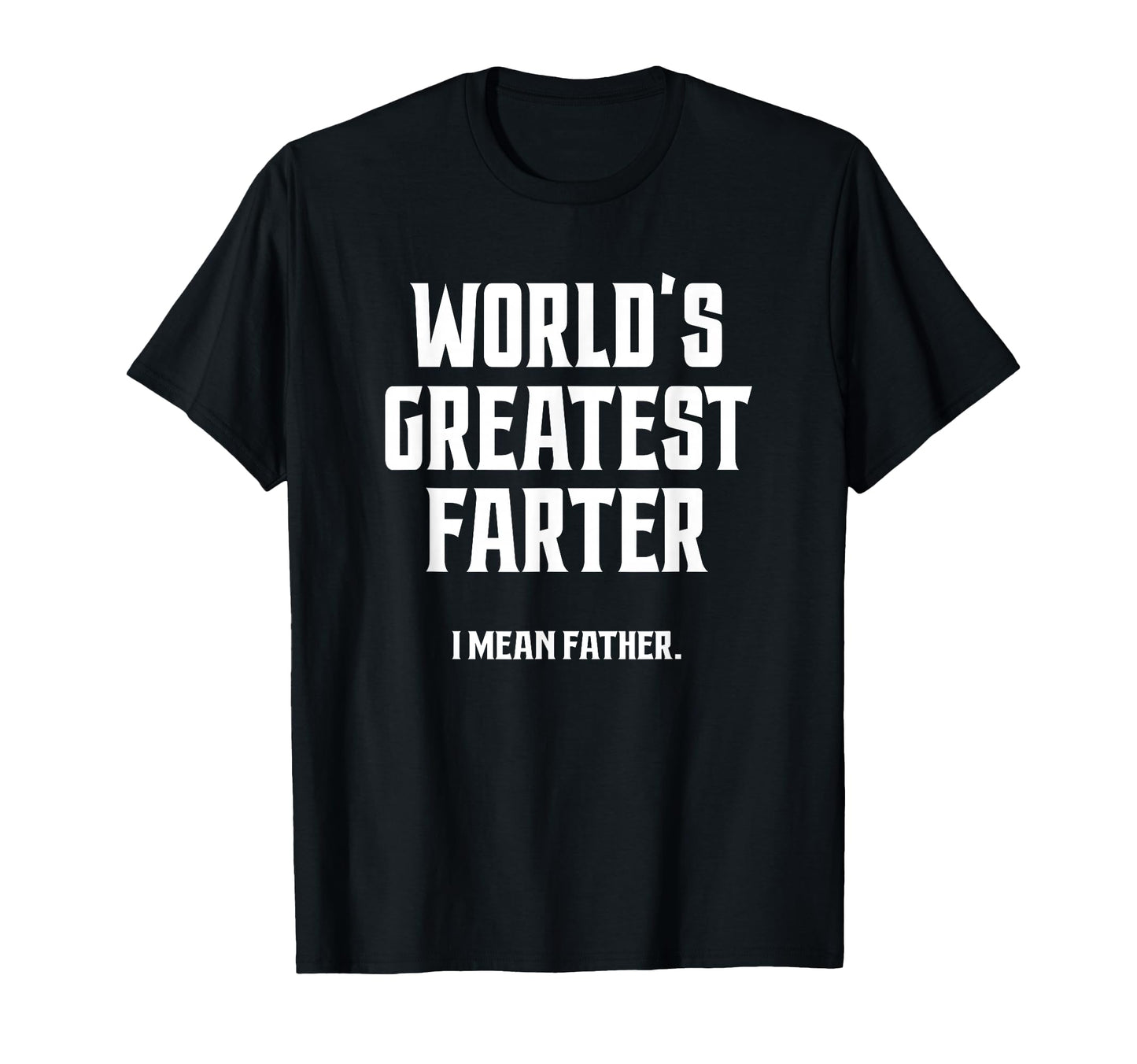 Mens Worlds Greatest Farter I Mean T-Shirt - Novelty Apparel Men Women - T-Shirt, Sweatshirt, Hoodie