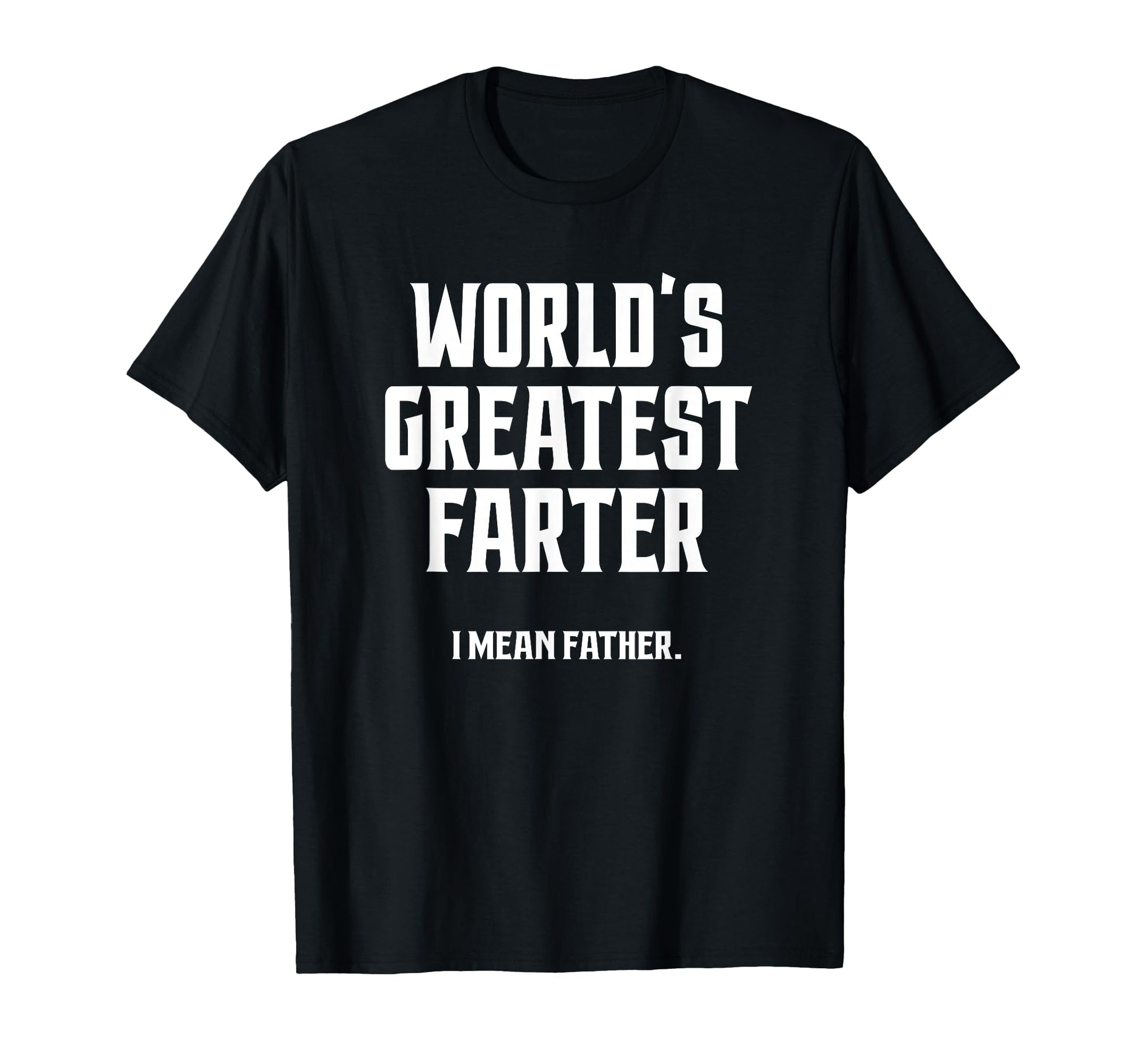 Mens Worlds Greatest Farter I Mean T-Shirt - Novelty Apparel Men Women - T-Shirt, Sweatshirt, Hoodie
