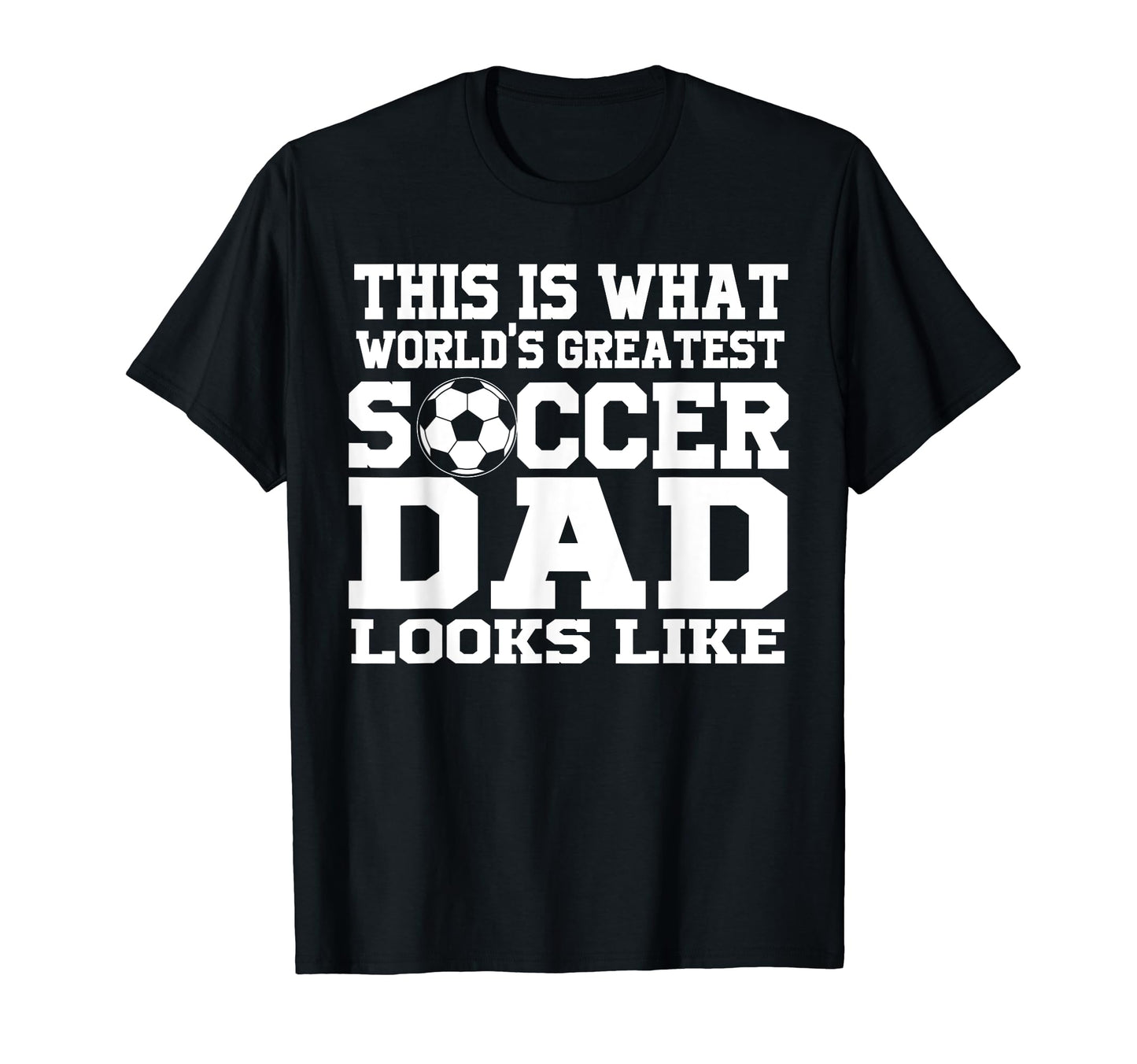 This Is What Worlds Greatest Soccer Dad T-Shirt - Streetwear Style Unisex - T-Shirt, Sweatshirt, Hoodie
