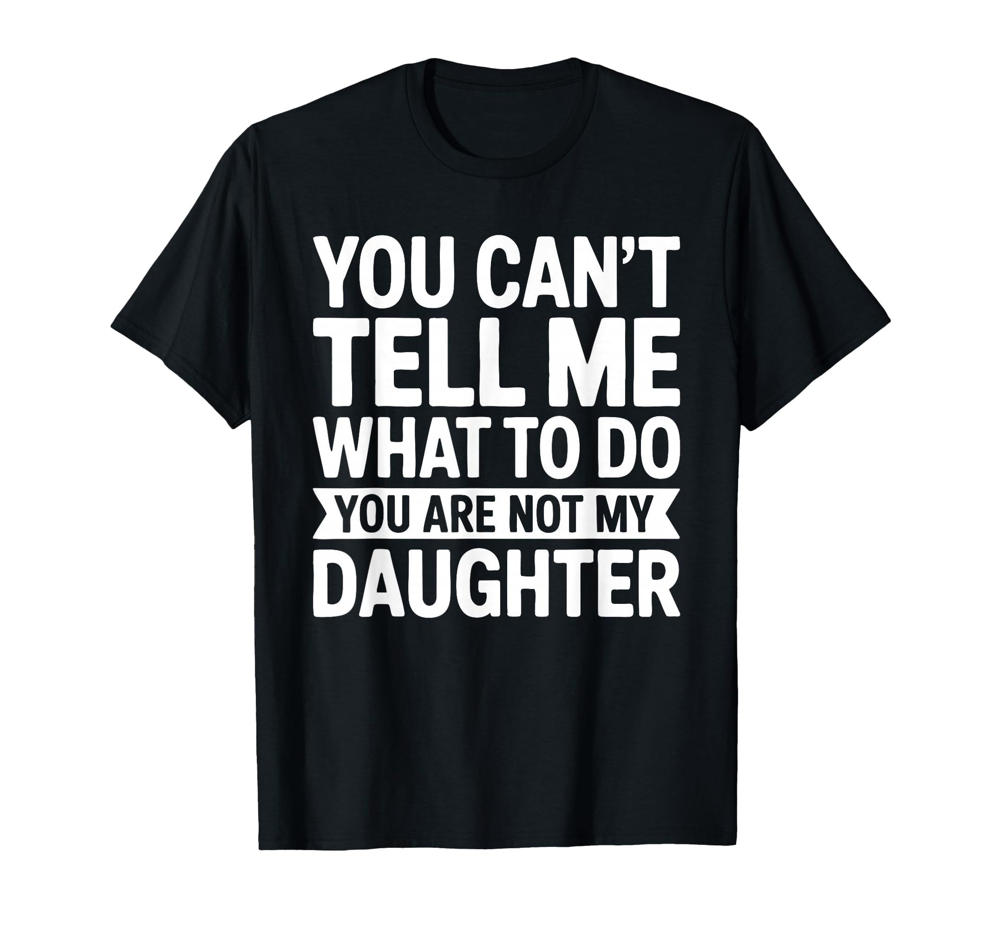 You Cant Tell Me What To Do You Are Not My T-Shirt - Unique Graphic Unisex - T-Shirt, Sweatshirt, Hoodie