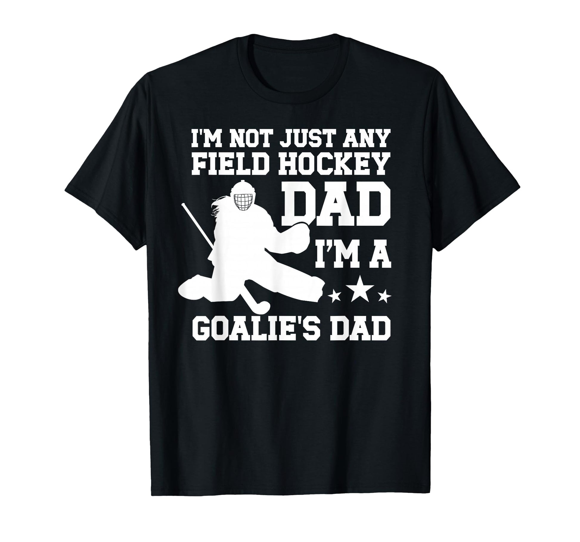 Im Field Hockey Goalie Dad Field Hockey T-Shirt - Streetwear Style Unisex - T-Shirt, Sweatshirt, Hoodie
