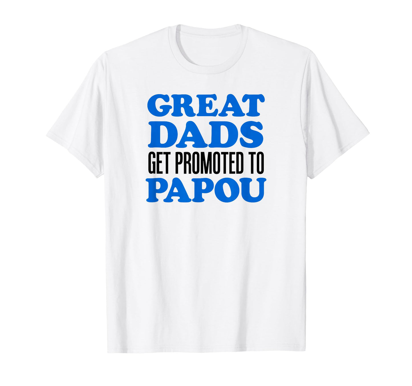 Great Dads Get Promoted To Papou Greek T-Shirt - Graphic Print Unisex - T-Shirt, Sweatshirt, Hoodie