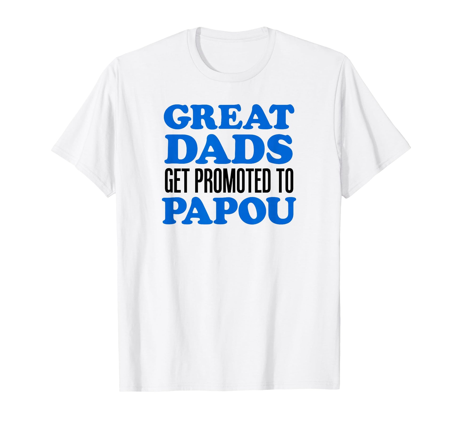 Great Dads Get Promoted To Papou Greek T-Shirt - Graphic Print Unisex - T-Shirt, Sweatshirt, Hoodie