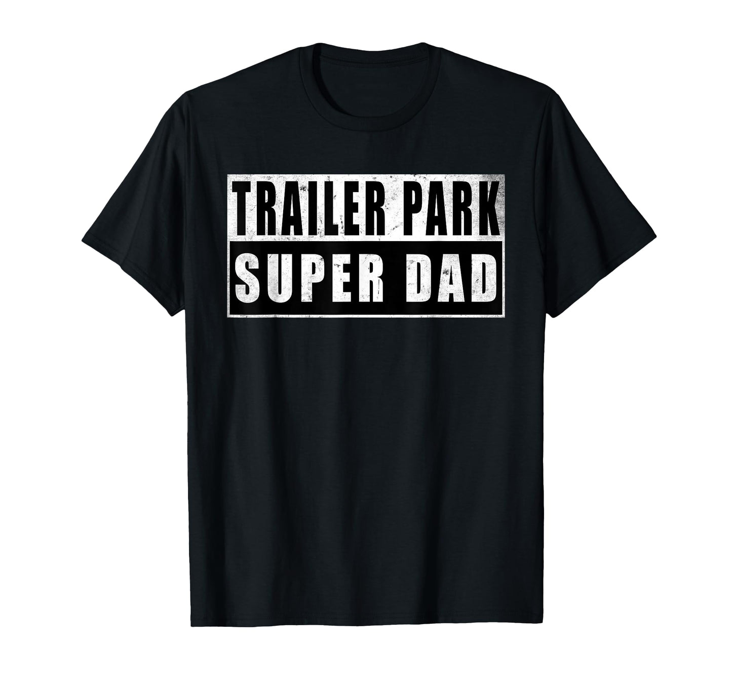 Trailer Park Super Dad Fathers T-Shirt - Casual Everyday Wear Men Women - T-Shirt, Sweatshirt, Hoodie