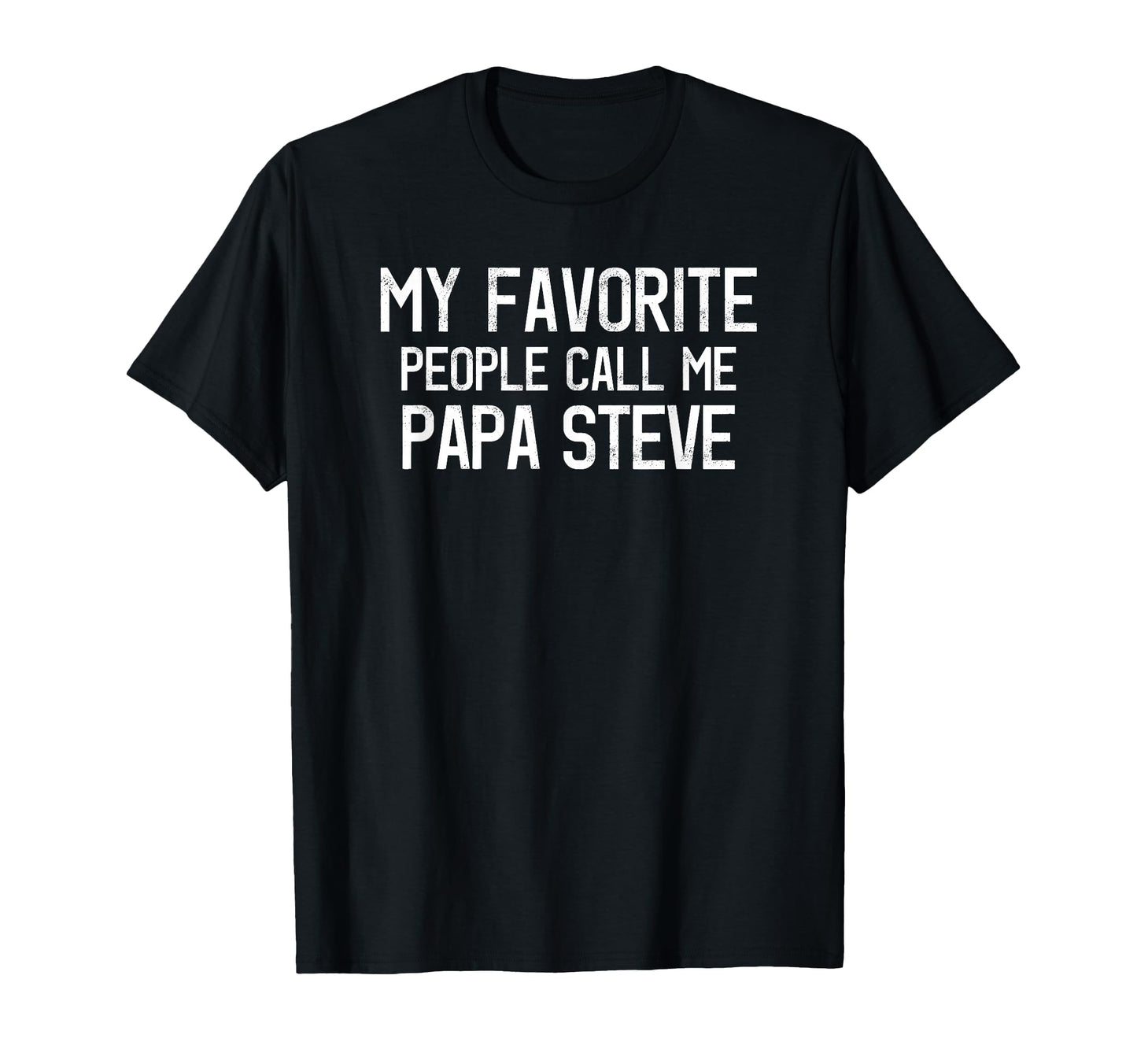 My Favorite People Call Me Papa Steve T-Shirt - Graphic Print Men Women - T-Shirt, Sweatshirt, Hoodie